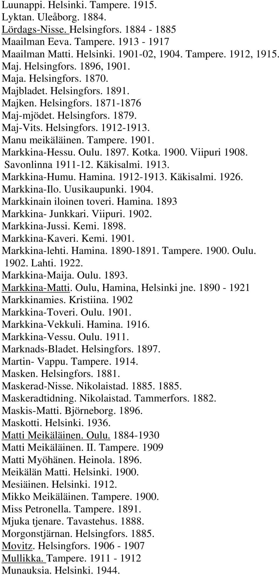 Tampere. 1901. Markkina-Hessu. Oulu. 1897. Kotka. 1900. Viipuri 1908. Savonlinna 1911-12. Käkisalmi. 1913. Markkina-Humu. Hamina. 1912-1913. Käkisalmi. 1926. Markkina-Ilo. Uusikaupunki. 1904.