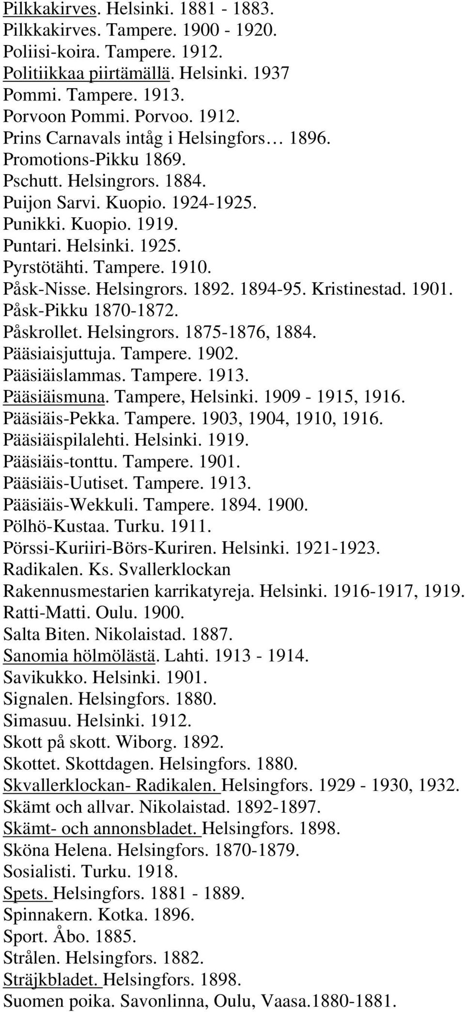 Kristinestad. 1901. Påsk-Pikku 1870-1872. Påskrollet. Helsingrors. 1875-1876, 1884. Pääsiaisjuttuja. Tampere. 1902. Pääsiäislammas. Tampere. 1913. Pääsiäismuna. Tampere, Helsinki. 1909-1915, 1916.