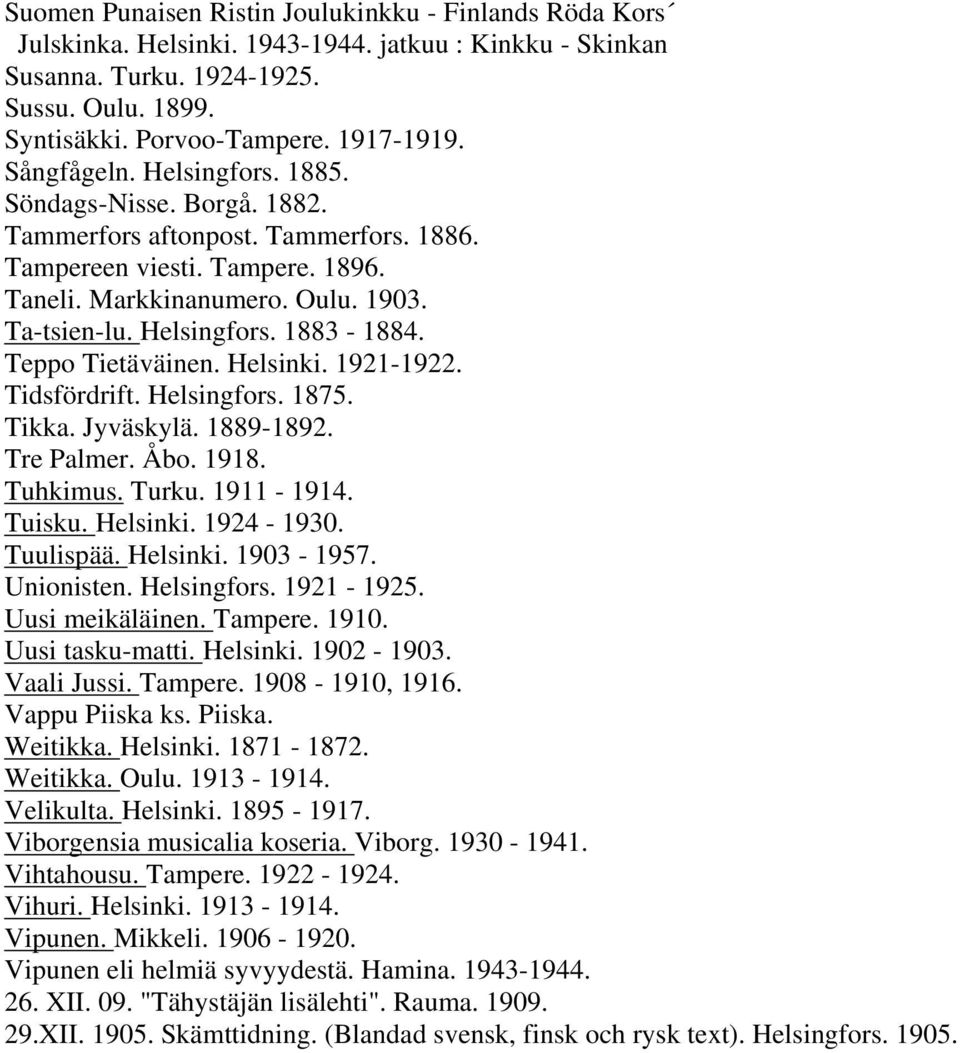 Teppo Tietäväinen. Helsinki. 1921-1922. Tidsfördrift. Helsingfors. 1875. Tikka. Jyväskylä. 1889-1892. Tre Palmer. Åbo. 1918. Tuhkimus. Turku. 1911-1914. Tuisku. Helsinki. 1924-1930. Tuulispää.