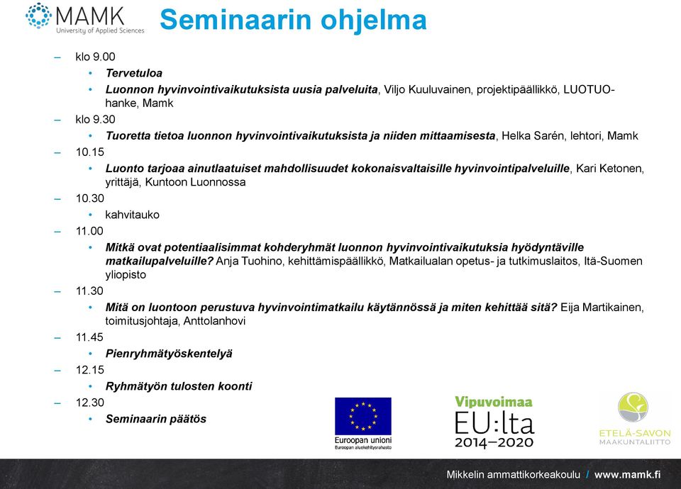 15 Luonto tarjoaa ainutlaatuiset mahdollisuudet kokonaisvaltaisille hyvinvointipalveluille, Kari Ketonen, yrittäjä, Kuntoon Luonnossa 10.30 kahvitauko 11.