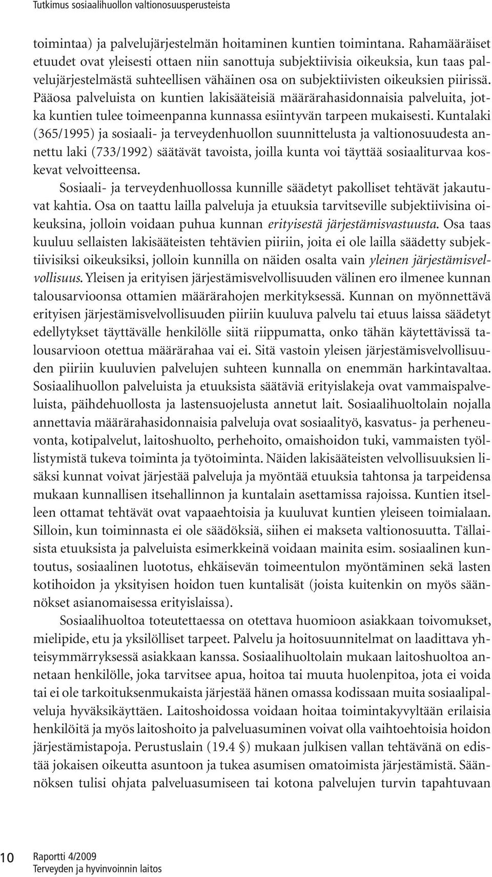 Pääosa palveluista on kuntien lakisääteisiä määrärahasidonnaisia palveluita, jotka kuntien tulee toimeenpanna kunnassa esiintyvän tarpeen mukaisesti.