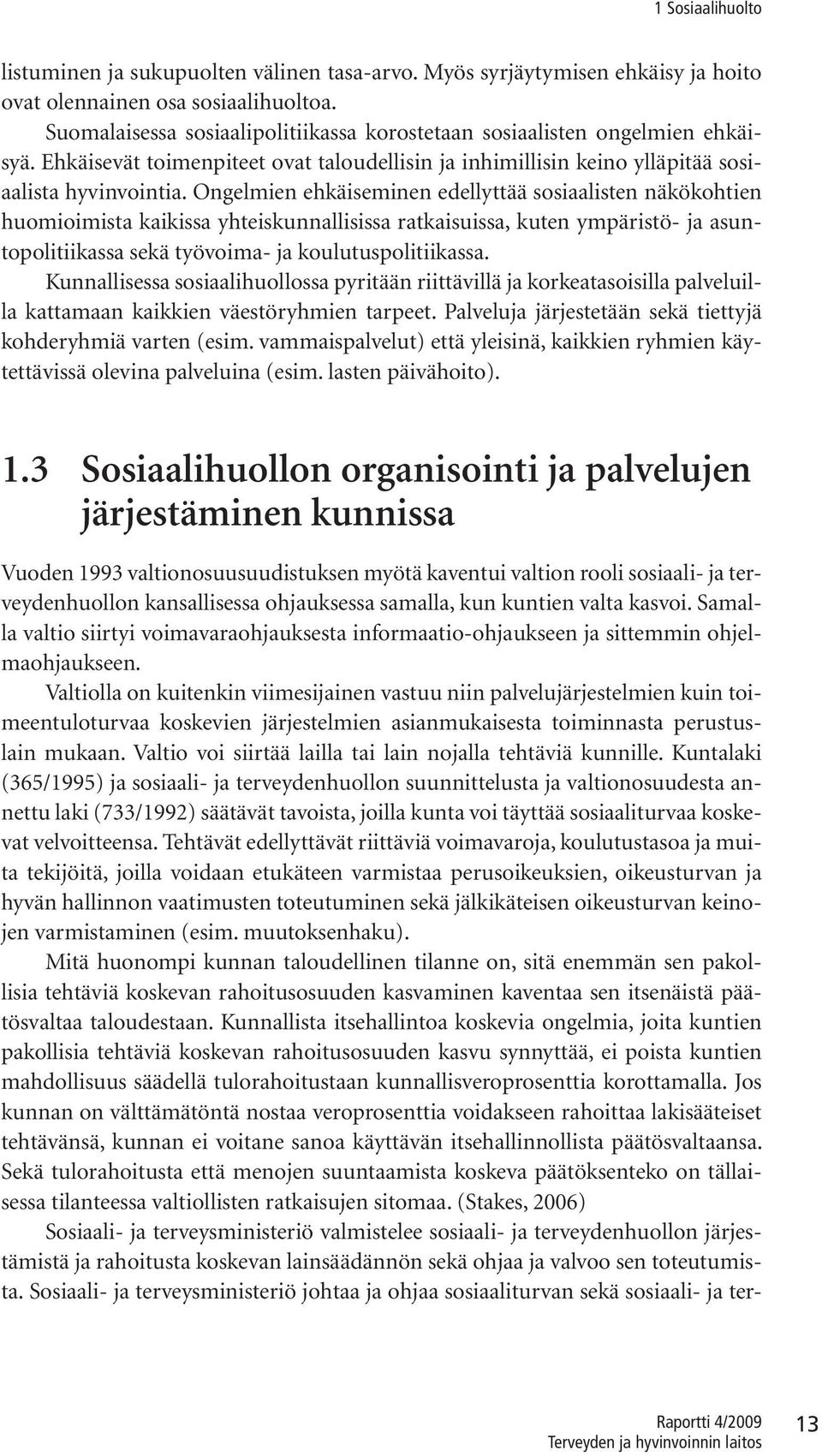 Ongelmien ehkäiseminen edellyttää sosiaalisten näkökohtien huomioimista kaikissa yhteiskunnallisissa ratkaisuissa, kuten ympäristö- ja asuntopolitiikassa sekä työvoima- ja koulutuspolitiikassa.