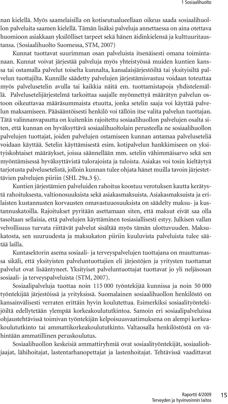 (Sosiaalihuolto Suomessa, STM, 2007) Kunnat tuottavat suurimman osan palveluista itsenäisesti omana toimintanaan.