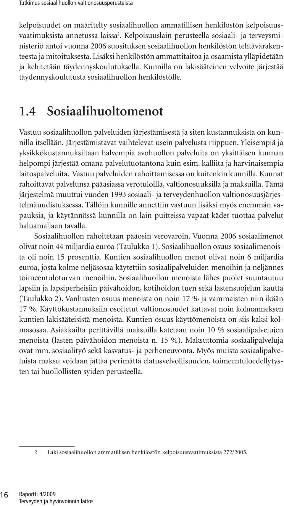 Lisäksi henkilöstön ammattitaitoa ja osaamista ylläpidetään ja kehitetään täydennyskoulutuksella. Kunnilla on lakisääteinen velvoite järjestää täydennyskoulutusta sosiaalihuollon henkilöstölle. 1.