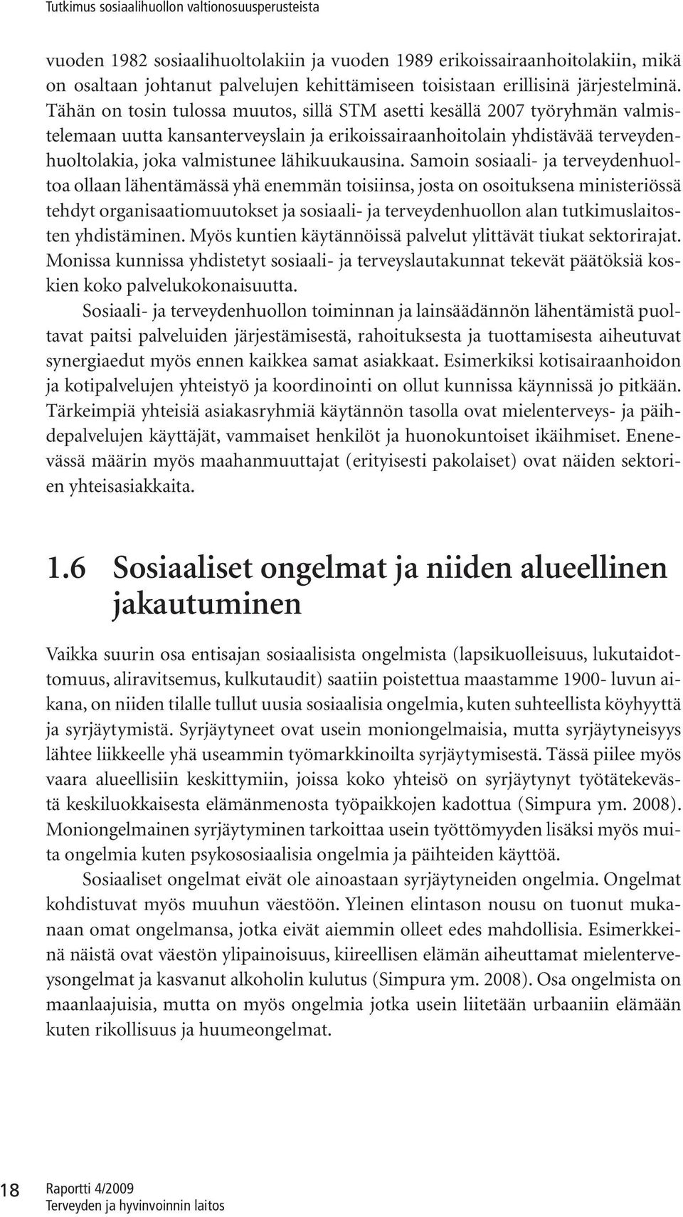 Tähän on tosin tulossa muutos, sillä STM asetti kesällä 2007 työryhmän valmistelemaan uutta kansanterveyslain ja erikoissairaanhoitolain yhdistävää terveydenhuoltolakia, joka valmistunee