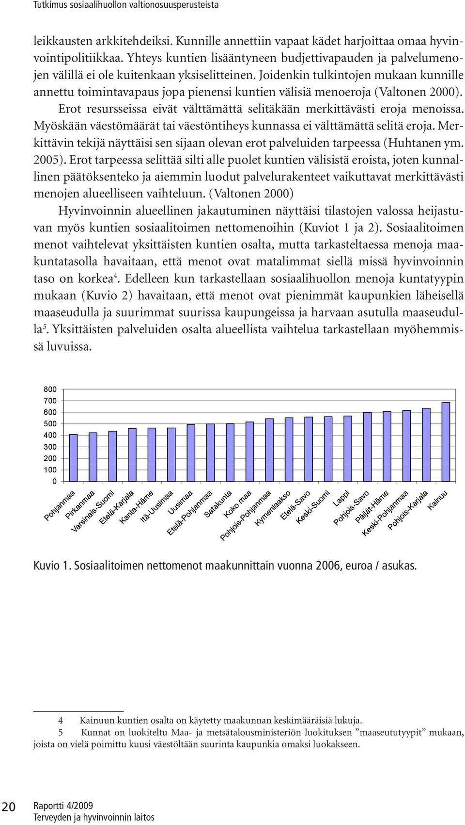 Joidenkin tulkintojen mukaan kunnille annettu toimintavapaus jopa pienensi kuntien välisiä menoeroja (Valtonen 2000). Erot resursseissa eivät välttämättä selitäkään merkittävästi eroja menoissa.