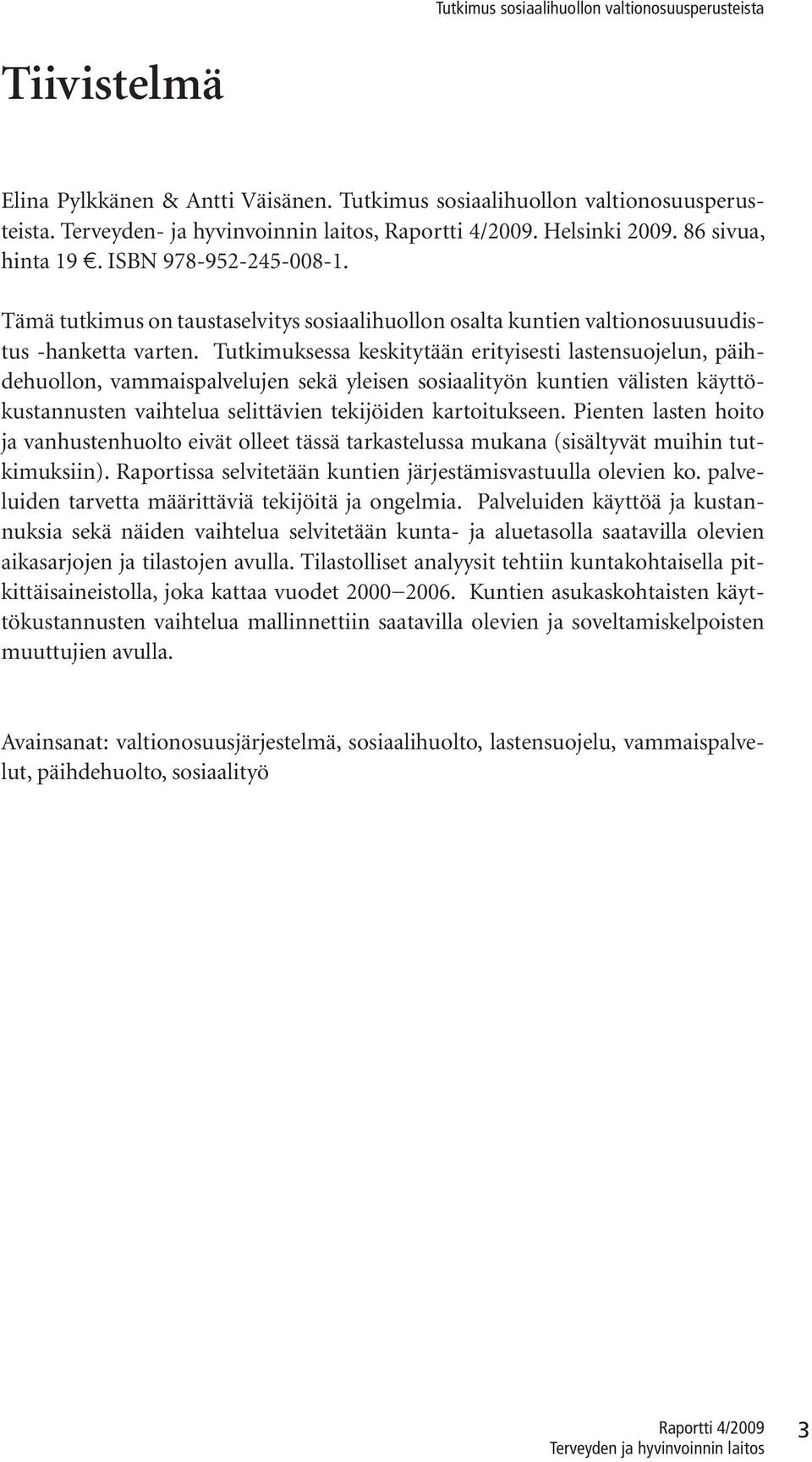 Tutkimuksessa keskitytään erityisesti lastensuojelun, päihdehuollon, vammaispalvelujen sekä yleisen sosiaalityön kuntien välisten käyttökustannusten vaihtelua selittävien tekijöiden kartoitukseen.