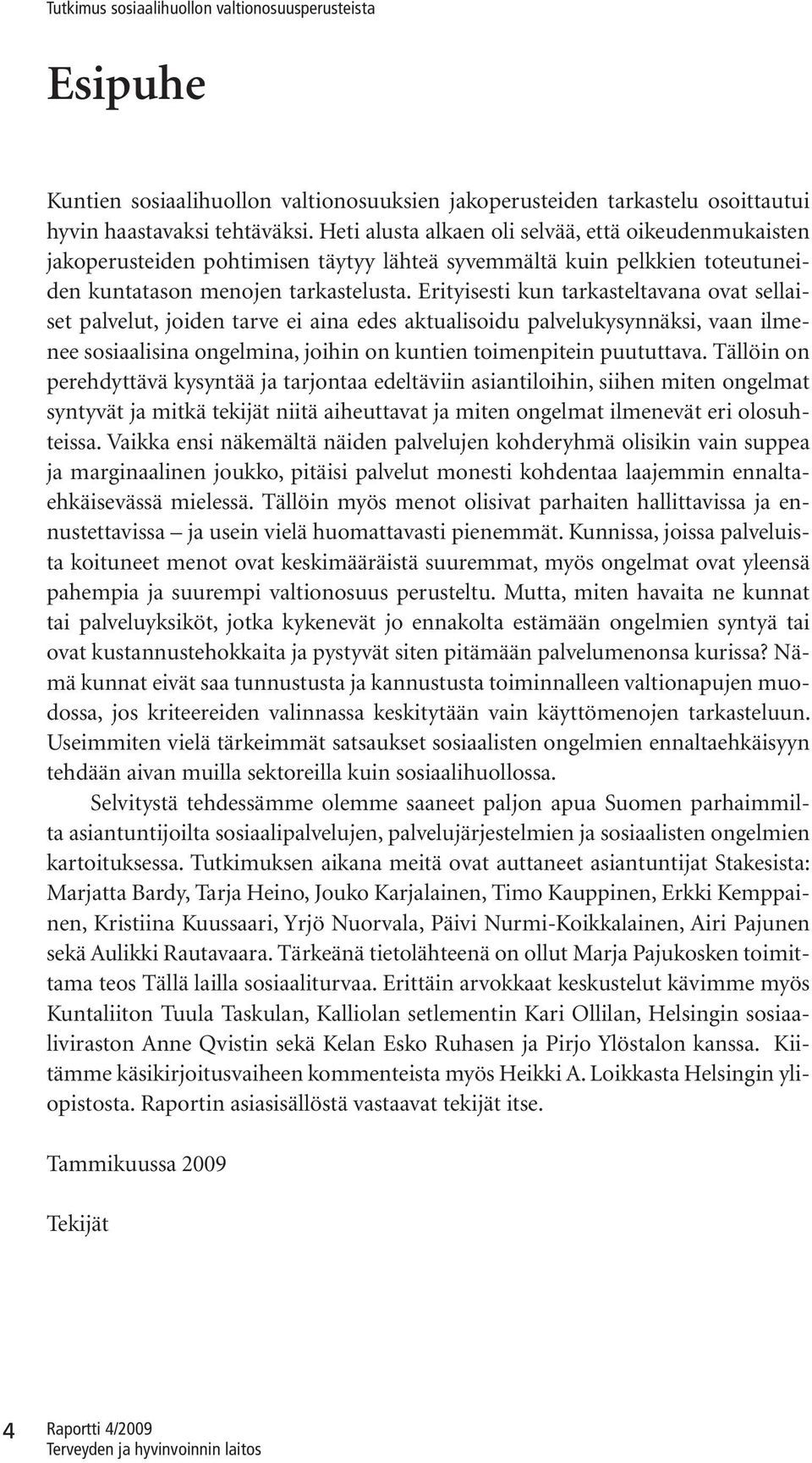 Erityisesti kun tarkasteltavana ovat sellaiset palvelut, joiden tarve ei aina edes aktualisoidu palvelukysynnäksi, vaan ilmenee sosiaalisina ongelmina, joihin on kuntien toimenpitein puututtava.