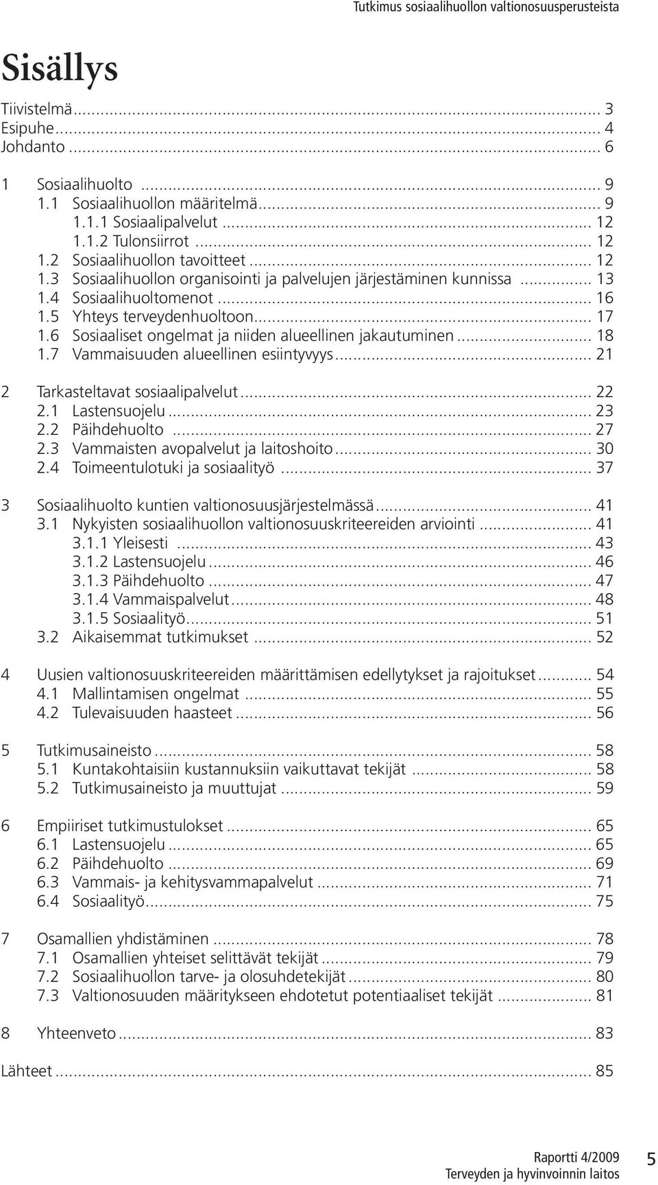 6 Sosiaaliset ongelmat ja niiden alueellinen jakautuminen... 18 1.7 Vammaisuuden alueellinen esiintyvyys... 21 2 Tarkasteltavat sosiaalipalvelut... 22 2.1 Lastensuojelu... 23 2.2 Päihdehuolto... 27 2.