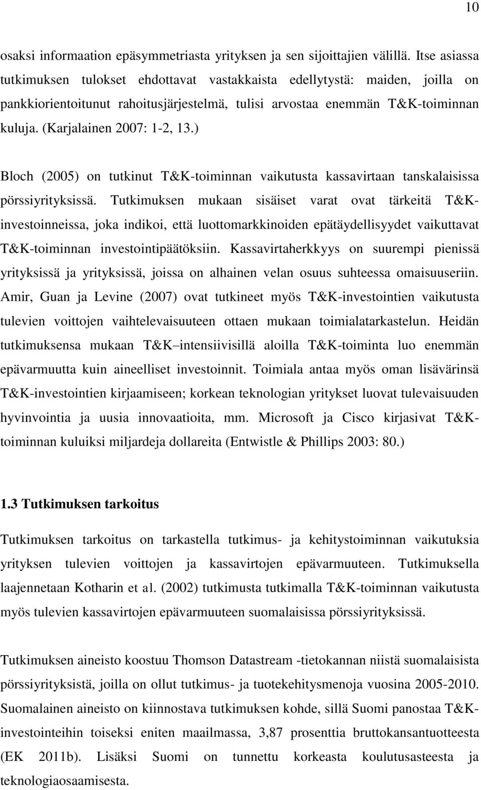 (Karjalainen 2007: 1-2, 13.) Bloch (2005) on tutkinut T&K-toiminnan vaikutusta kassavirtaan tanskalaisissa pörssiyrityksissä.