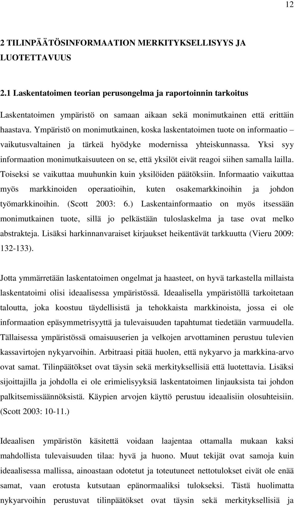 Ympäristö on monimutkainen, koska laskentatoimen tuote on informaatio vaikutusvaltainen ja tärkeä hyödyke modernissa yhteiskunnassa.