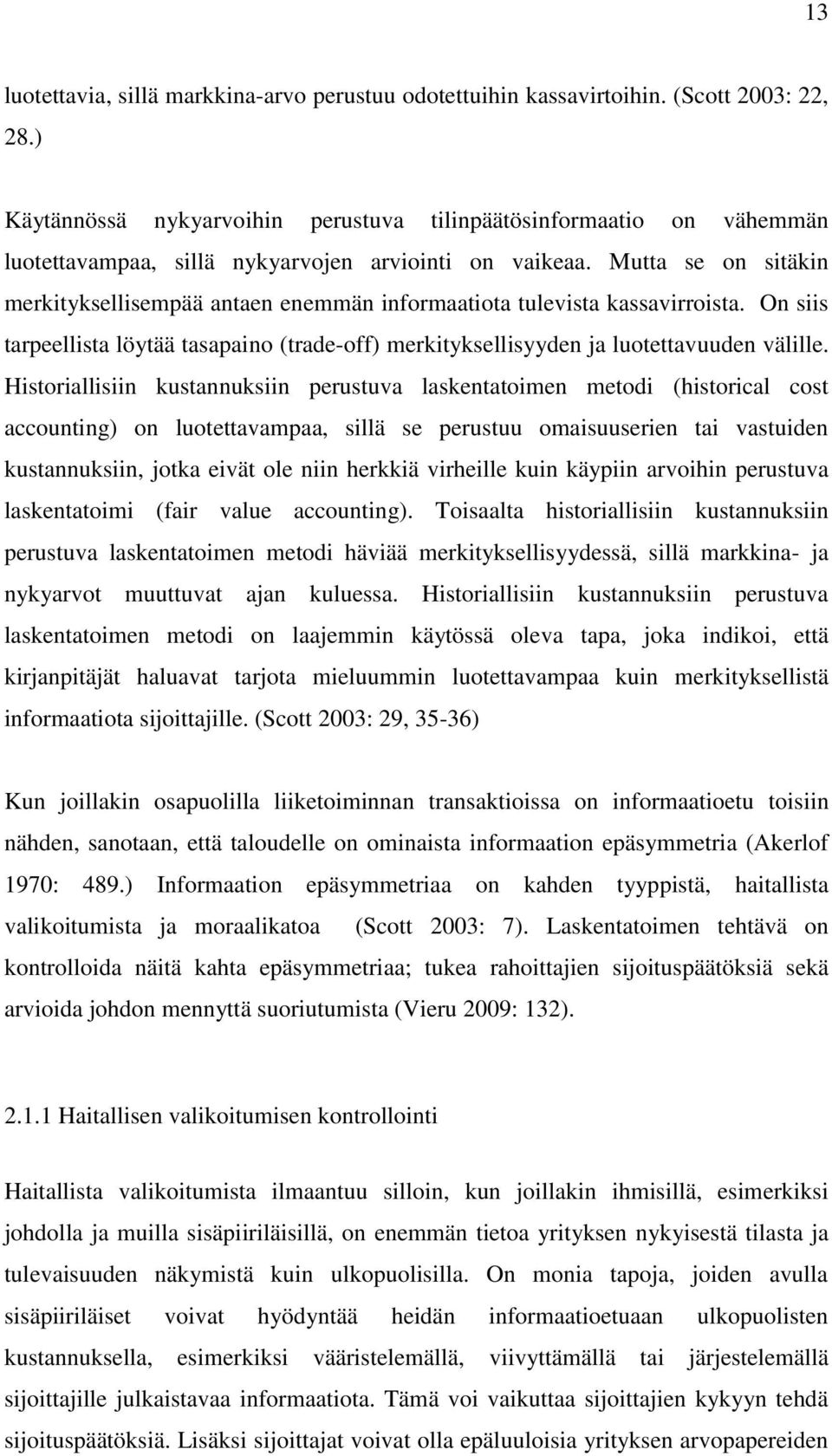 Mutta se on sitäkin merkityksellisempää antaen enemmän informaatiota tulevista kassavirroista. On siis tarpeellista löytää tasapaino (trade-off) merkityksellisyyden ja luotettavuuden välille.