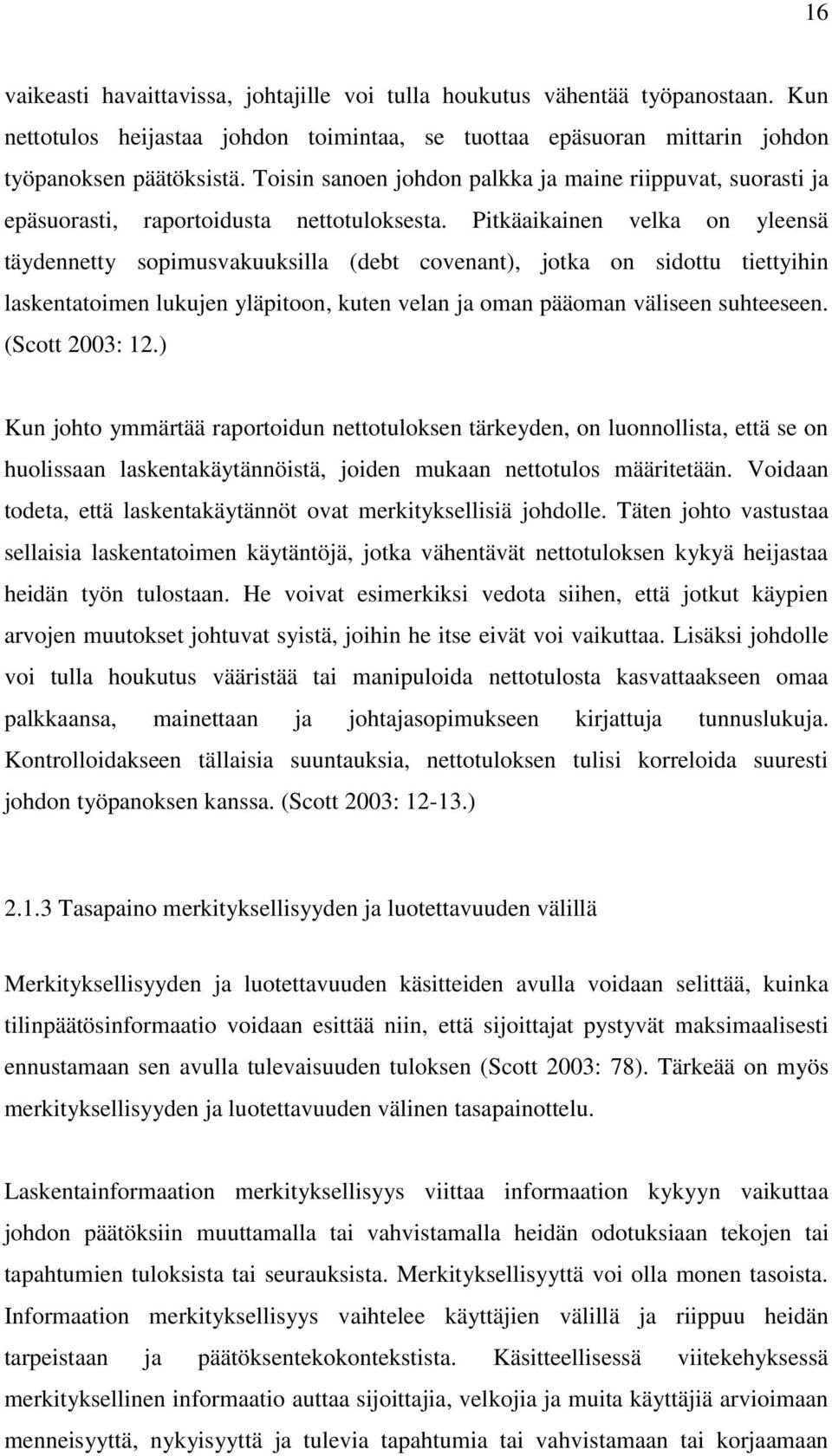 Pitkäaikainen velka on yleensä täydennetty sopimusvakuuksilla (debt covenant), jotka on sidottu tiettyihin laskentatoimen lukujen yläpitoon, kuten velan ja oman pääoman väliseen suhteeseen.