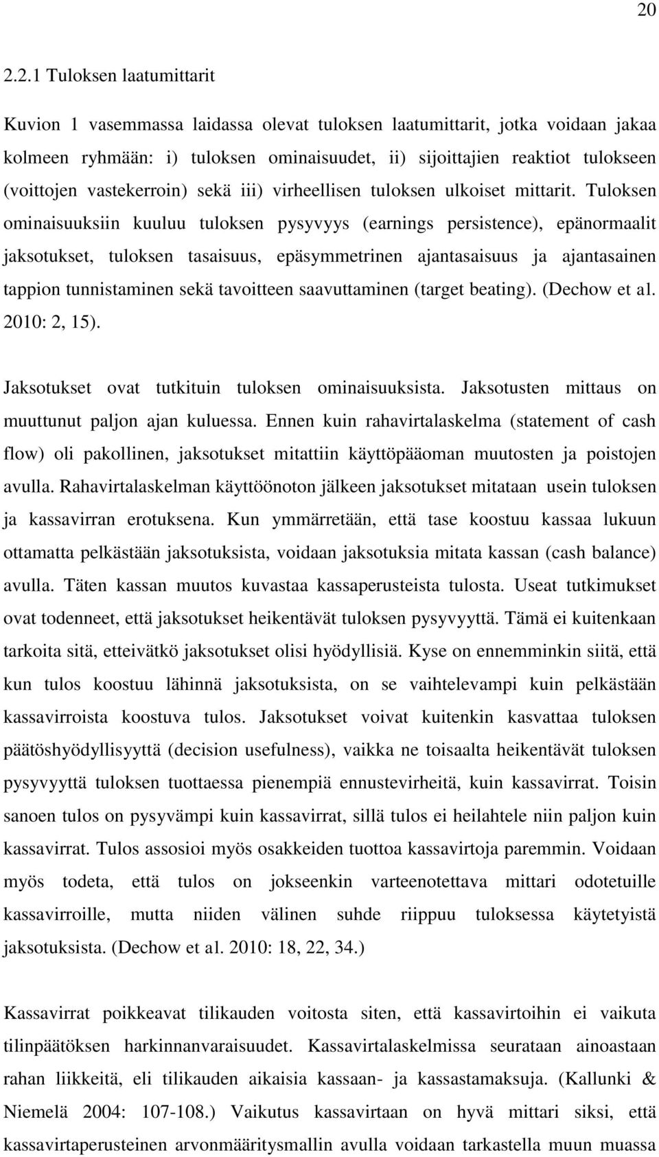 Tuloksen ominaisuuksiin kuuluu tuloksen pysyvyys (earnings persistence), epänormaalit jaksotukset, tuloksen tasaisuus, epäsymmetrinen ajantasaisuus ja ajantasainen tappion tunnistaminen sekä