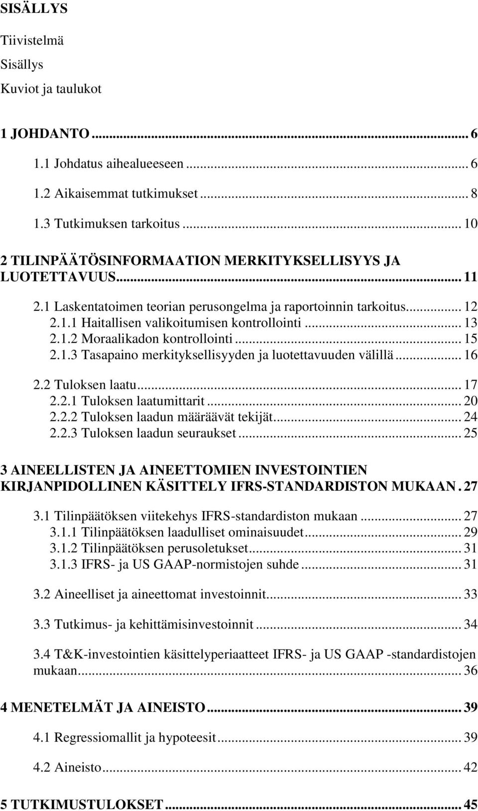 1.2 Moraalikadon kontrollointi... 15 2.1.3 Tasapaino merkityksellisyyden ja luotettavuuden välillä... 16 2.2 Tuloksen laatu... 17 2.2.1 Tuloksen laatumittarit... 20 2.2.2 Tuloksen laadun määräävät tekijät.