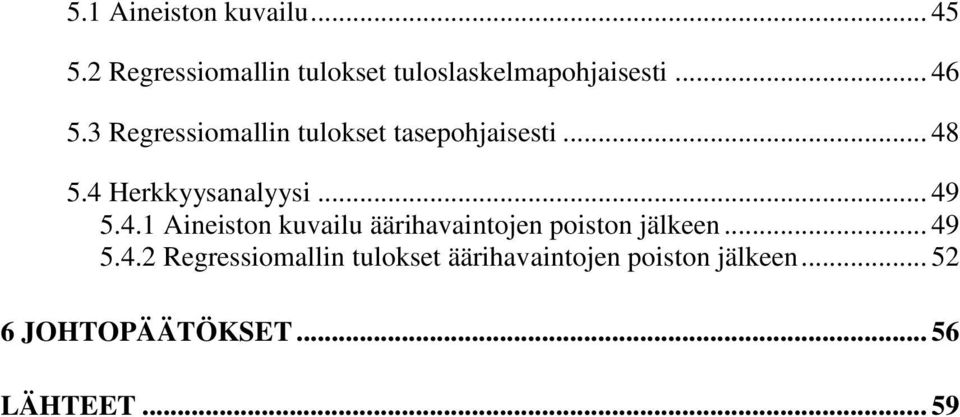 4.1 Aineiston kuvailu äärihavaintojen poiston jälkeen... 49 5.4.2 Regressiomallin tulokset äärihavaintojen poiston jälkeen.