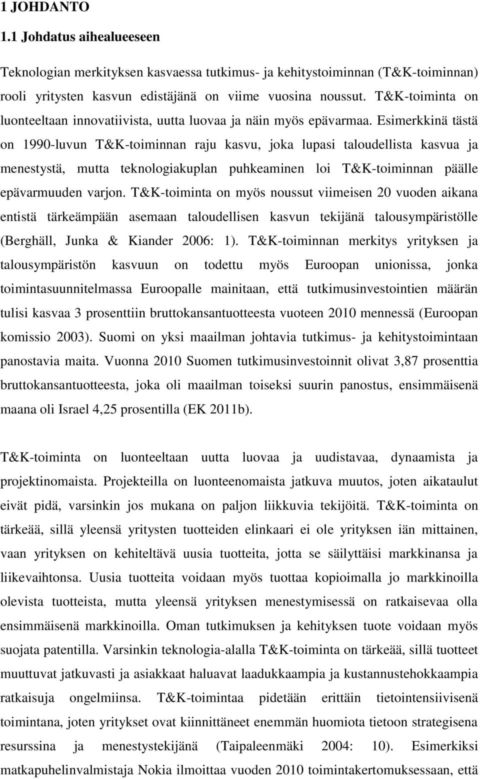 Esimerkkinä tästä on 1990-luvun T&K-toiminnan raju kasvu, joka lupasi taloudellista kasvua ja menestystä, mutta teknologiakuplan puhkeaminen loi T&K-toiminnan päälle epävarmuuden varjon.
