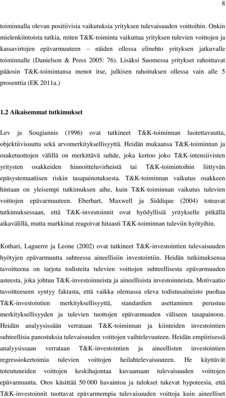 2005: 76). Lisäksi Suomessa yritykset rahoittavat pääosin T&K-toimintansa menot itse, julkisen rahoituksen ollessa vain alle 5 prosenttia (EK 2011a.) 1.