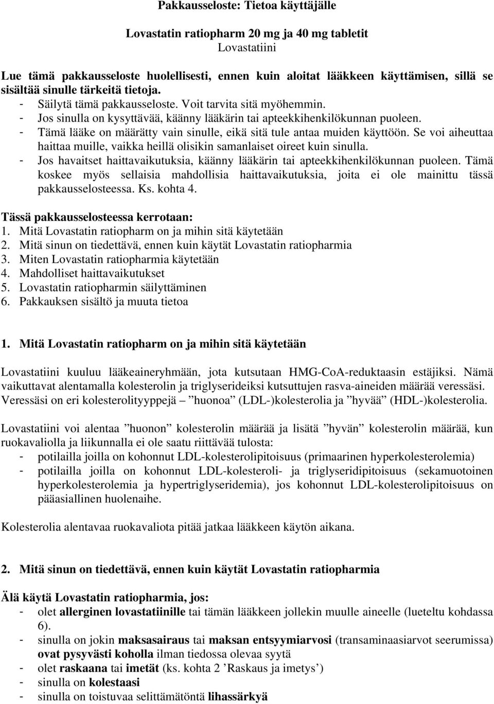 - Tämä lääke on määrätty vain sinulle, eikä sitä tule antaa muiden käyttöön. Se voi aiheuttaa haittaa muille, vaikka heillä olisikin samanlaiset oireet kuin sinulla.