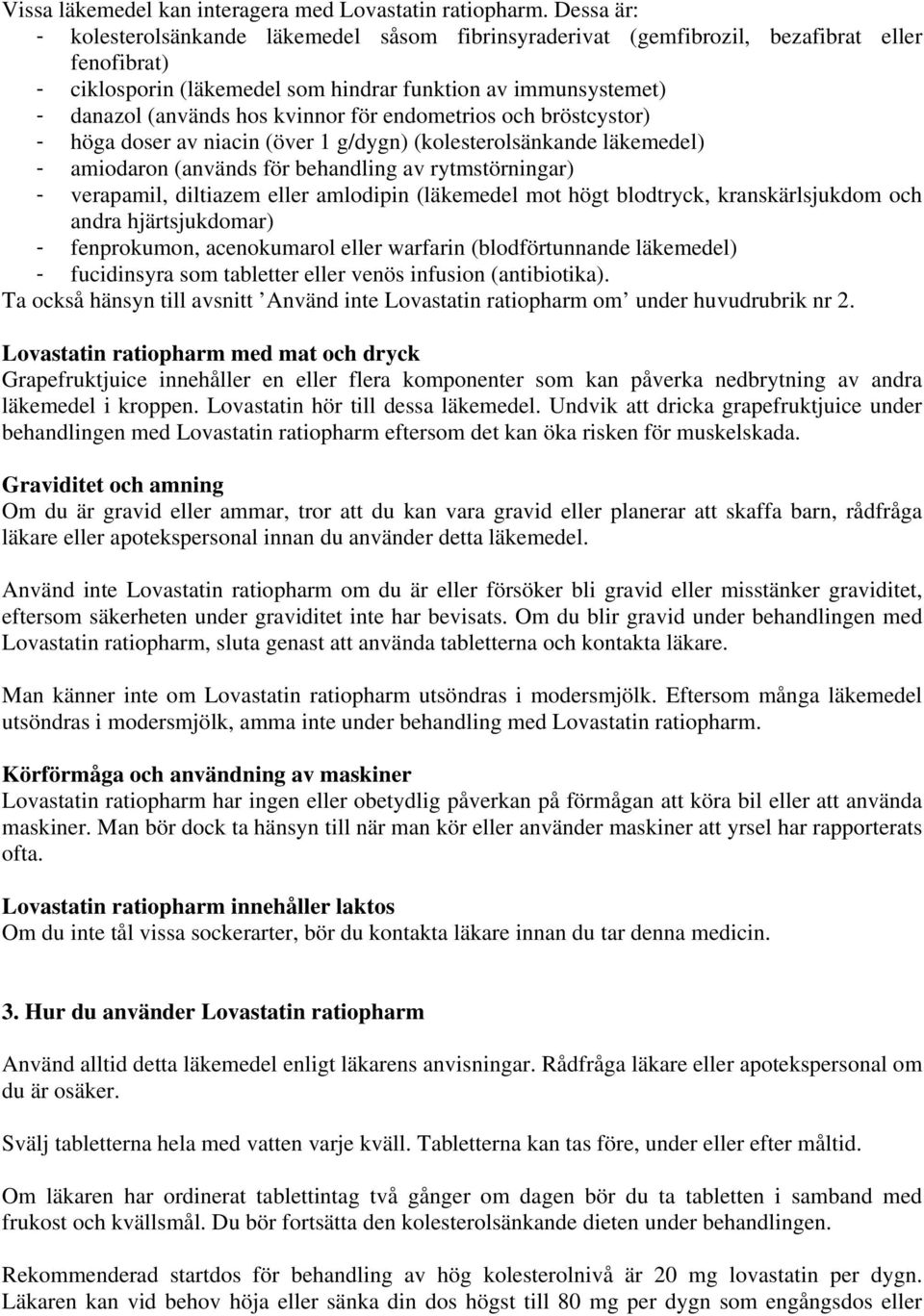 kvinnor för endometrios och bröstcystor) - höga doser av niacin (över 1 g/dygn) (kolesterolsänkande läkemedel) - amiodaron (används för behandling av rytmstörningar) - verapamil, diltiazem eller