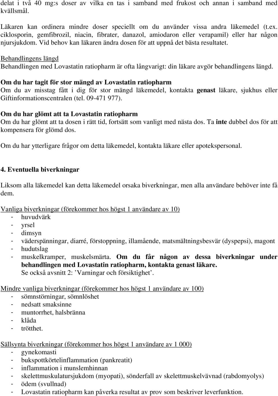 Behandlingens längd Behandlingen med Lovastatin ratiopharm är ofta långvarigt: din läkare avgör behandlingens längd.