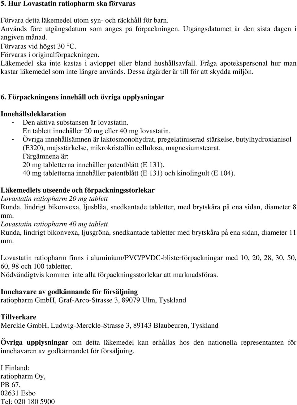 Fråga apotekspersonal hur man kastar läkemedel som inte längre används. Dessa åtgärder är till för att skydda miljön. 6.