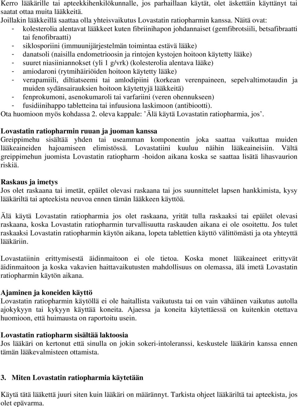 Näitä ovat: - kolesterolia alentavat lääkkeet kuten fibriinihapon johdannaiset (gemfibrotsiili, betsafibraatti tai fenofibraatti) - siklosporiini (immuunijärjestelmän toimintaa estävä lääke) -