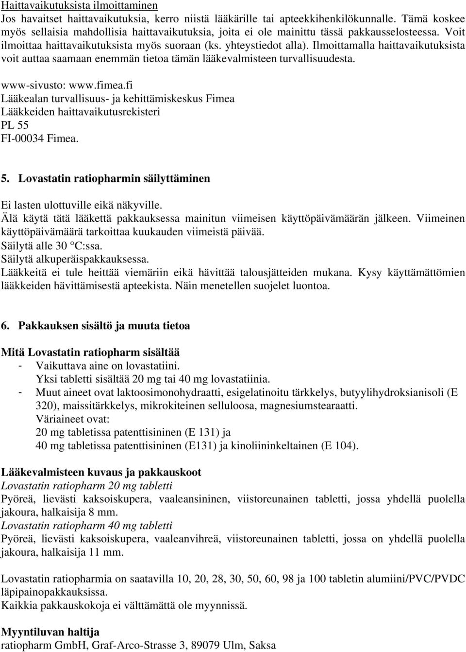 Ilmoittamalla haittavaikutuksista voit auttaa saamaan enemmän tietoa tämän lääkevalmisteen turvallisuudesta. www-sivusto: www.fimea.