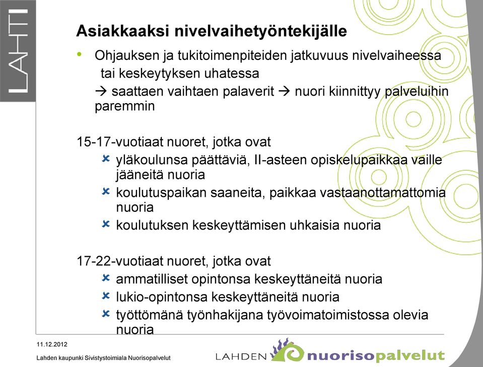 jääneitä nuoria koulutuspaikan saaneita, paikkaa vastaanottamattomia nuoria koulutuksen keskeyttämisen uhkaisia nuoria 17-22-vuotiaat nuoret,