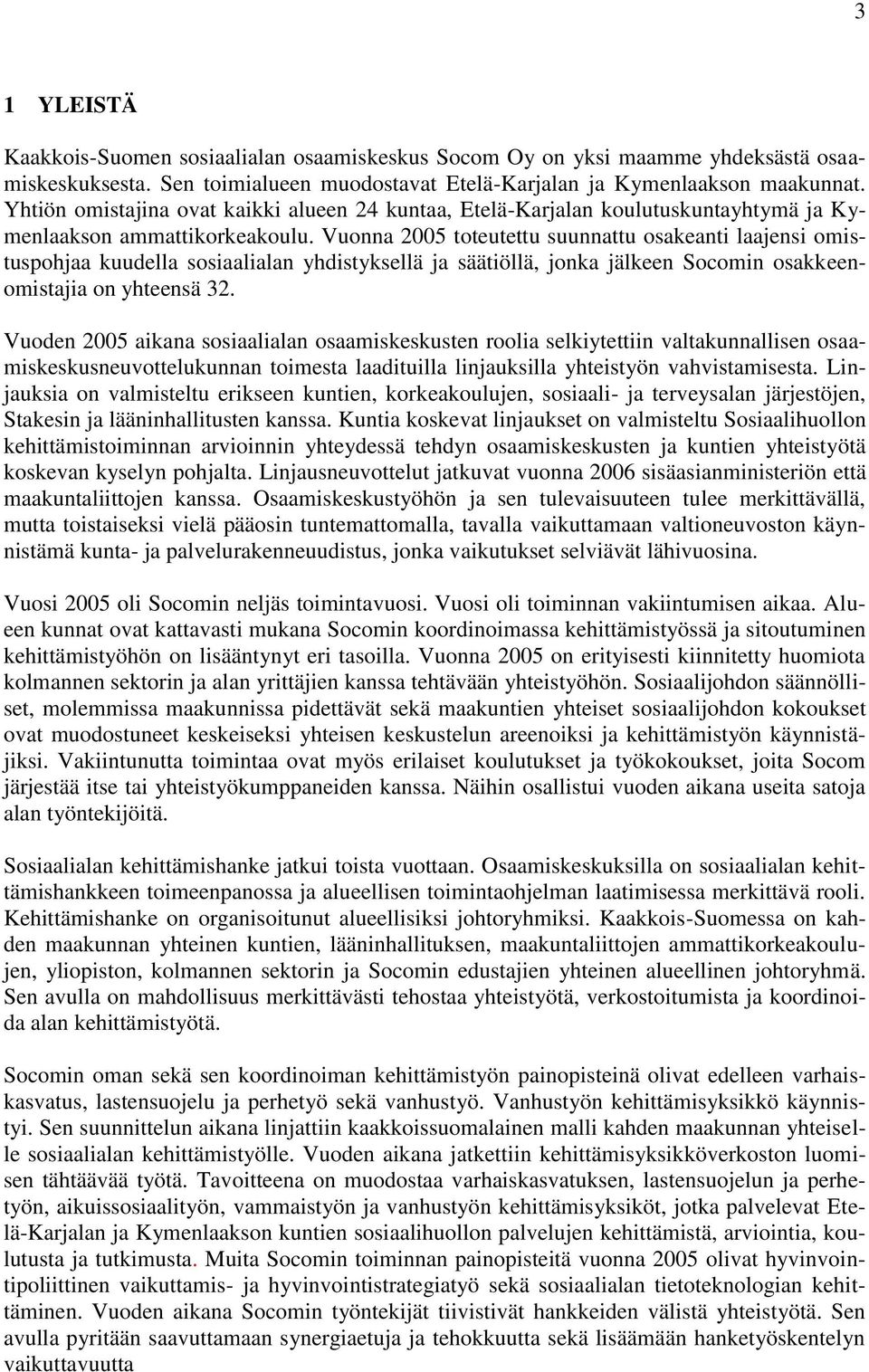 Vuonna 2005 toteutettu suunnattu osakeanti laajensi omistuspohjaa kuudella sosiaalialan yhdistyksellä ja säätiöllä, jonka jälkeen Socomin osakkeenomistajia on yhteensä 32.