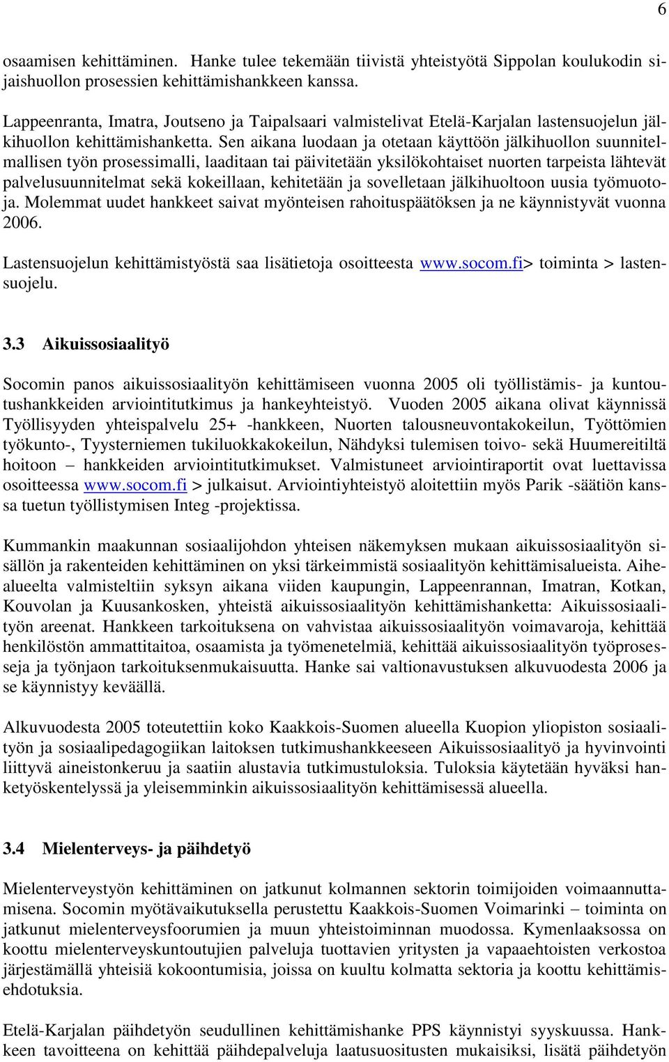 Sen aikana luodaan ja otetaan käyttöön jälkihuollon suunnitelmallisen työn prosessimalli, laaditaan tai päivitetään yksilökohtaiset nuorten tarpeista lähtevät palvelusuunnitelmat sekä kokeillaan,