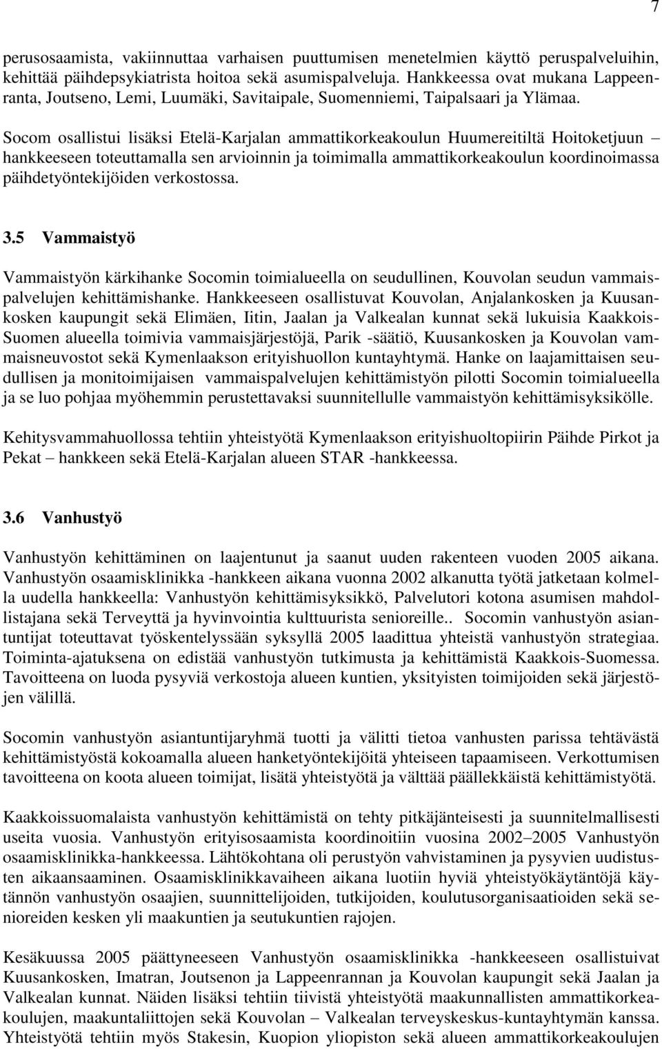 Socom osallistui lisäksi Etelä-Karjalan ammattikorkeakoulun Huumereitiltä Hoitoketjuun hankkeeseen toteuttamalla sen arvioinnin ja toimimalla ammattikorkeakoulun koordinoimassa päihdetyöntekijöiden