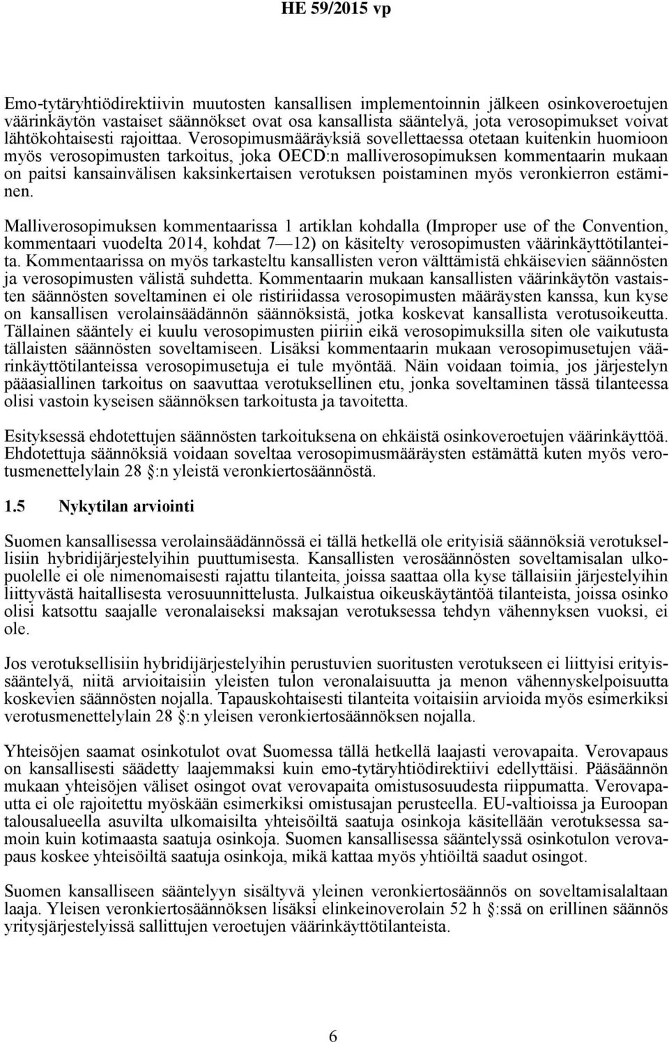 Verosopimusmääräyksiä sovellettaessa otetaan kuitenkin huomioon myös verosopimusten tarkoitus, joka OECD:n malliverosopimuksen kommentaarin mukaan on paitsi kansainvälisen kaksinkertaisen verotuksen