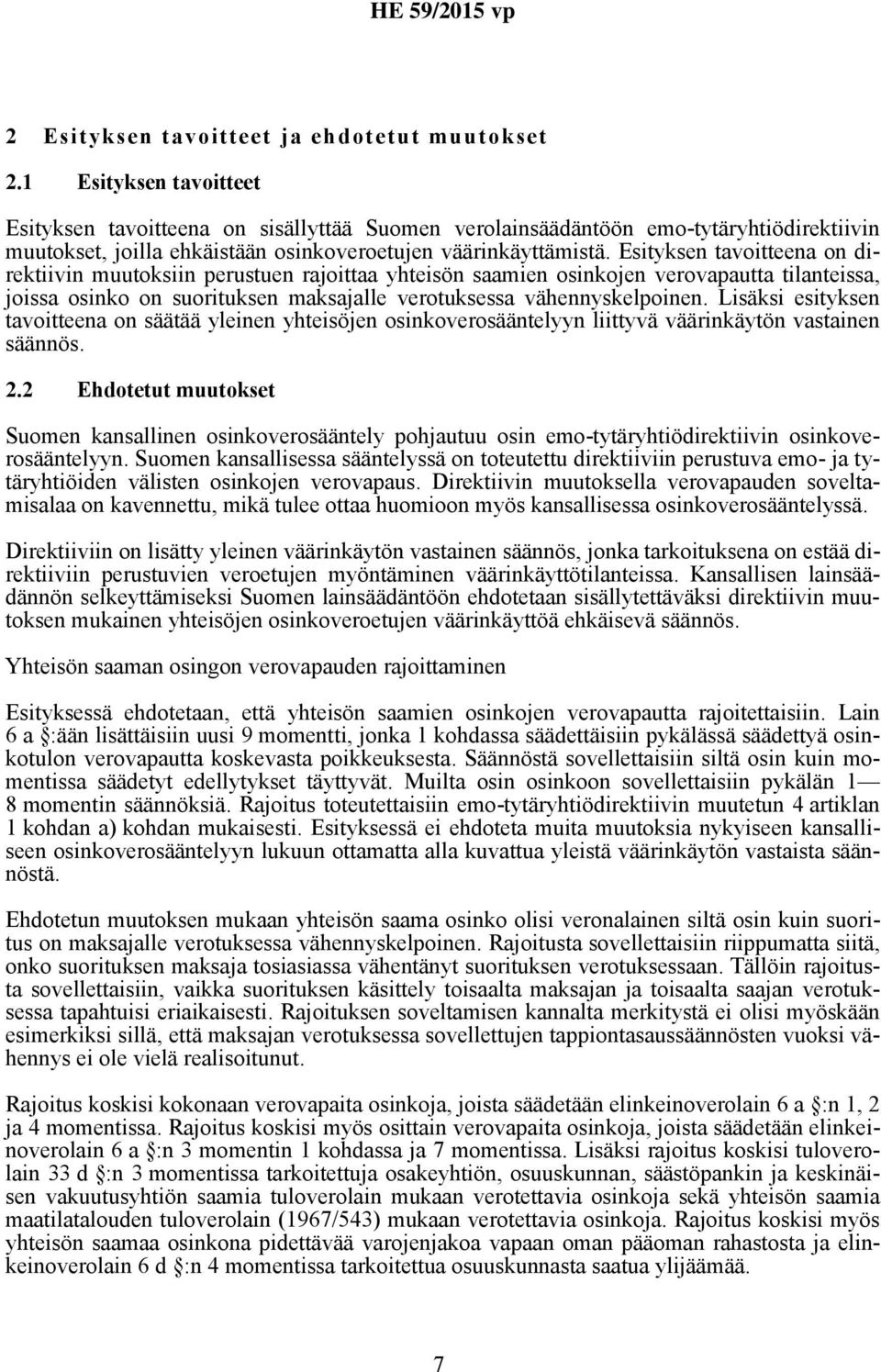 Esityksen tavoitteena on direktiivin muutoksiin perustuen rajoittaa yhteisön saamien osinkojen verovapautta tilanteissa, joissa osinko on suorituksen maksajalle verotuksessa vähennyskelpoinen.