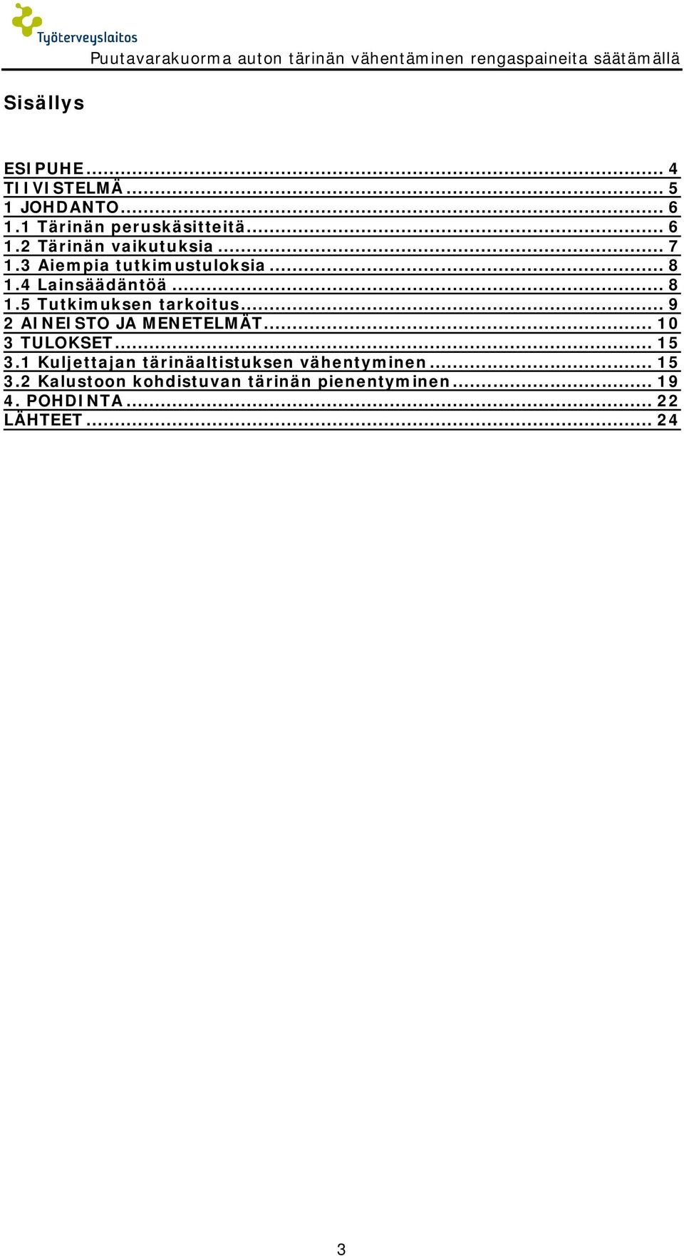 .. 8 1.4 Lainsäädäntöä... 8 1. Tutkimuksen tarkoitus... 9 AINEISTO JA MENETELMÄT... 10 3 TULOKSET... 1 3.