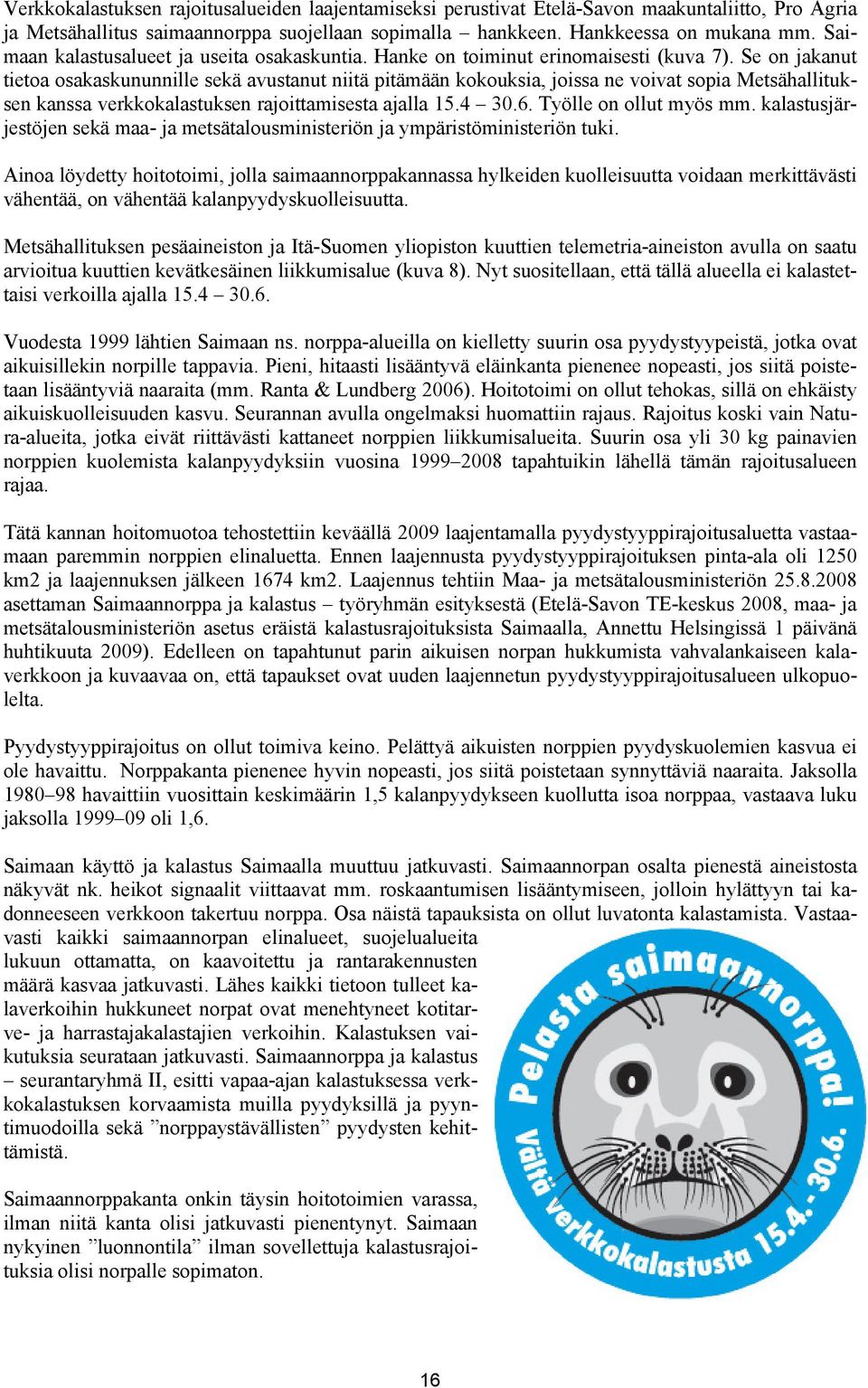 Se on jakanut tietoa osakaskununnille sekä avustanut niitä pitämään kokouksia, joissa ne voivat sopia Metsähallituksen kanssa verkkokalastuksen rajoittamisesta ajalla 15.4 3.6.