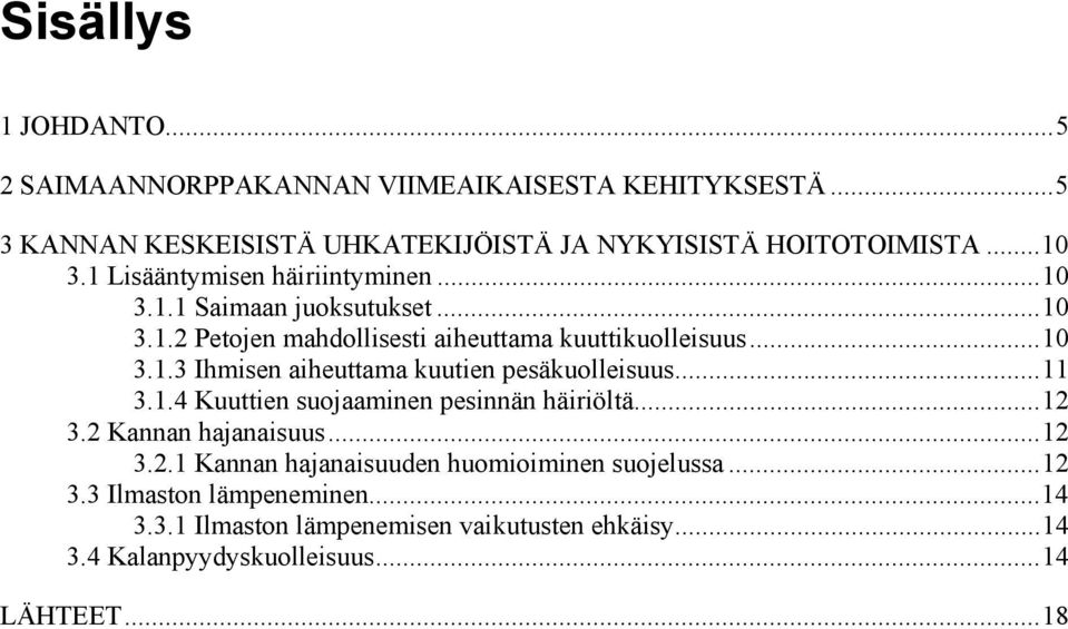 ..11 3.1.4 Kuuttien suojaaminen pesinnän häiriöltä...12 3.2 Kannan hajanaisuus...12 3.2.1 Kannan hajanaisuuden huomioiminen suojelussa...12 3.3 Ilmaston lämpeneminen.