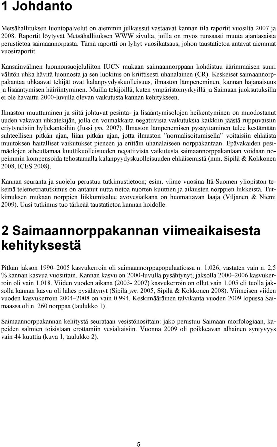 Tämä raportti on lyhyt vuosikatsaus, johon taustatietoa antavat aiemmat vuosiraportit.