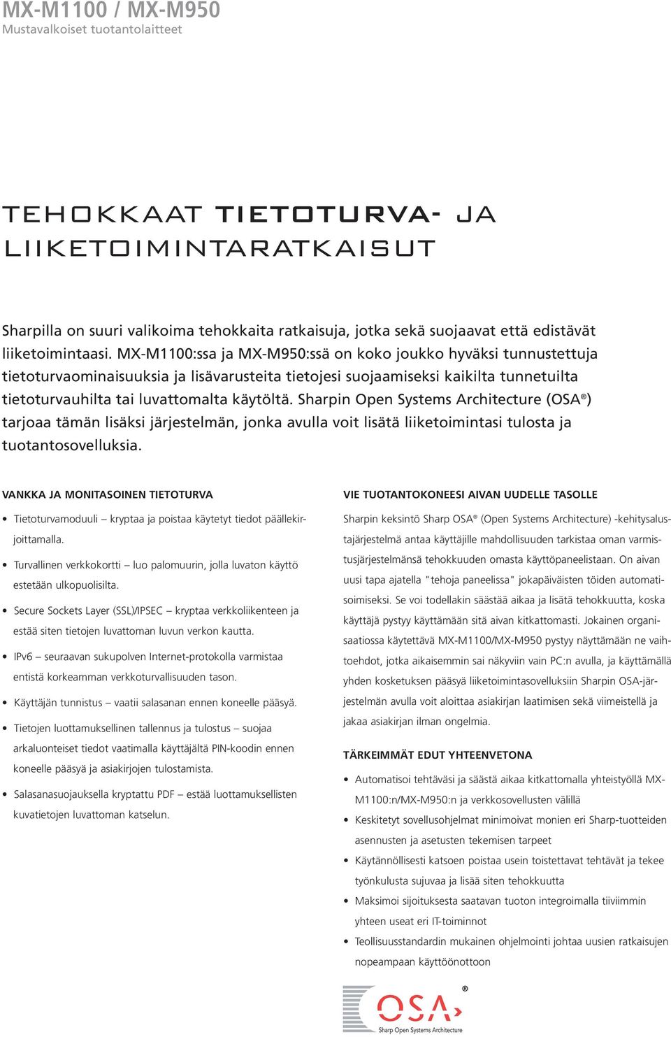 MX-M1100:ssa ja MX-M950:ssä on koko joukko hyväksi tunnustettuja tietoturvaominaisuuksia ja lisävarusteita tietojesi suojaamiseksi kaikilta tunnetuilta tietoturvauhilta tai luvattomalta käytöltä.