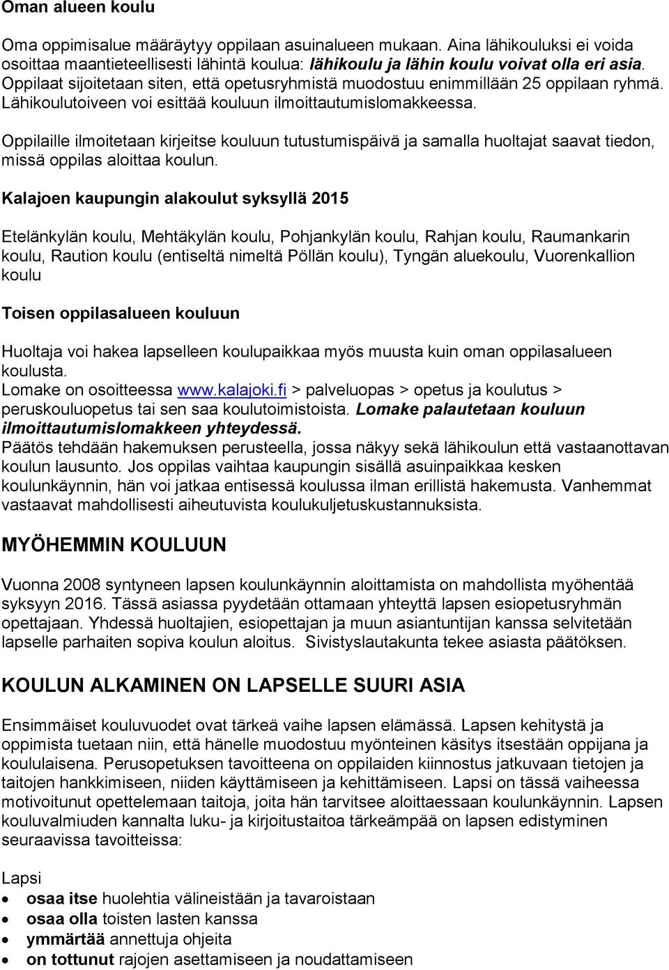 Oppilaille ilmoitetaan kirjeitse kouluun tutustumispäivä ja samalla huoltajat saavat tiedon, missä oppilas aloittaa koulun.