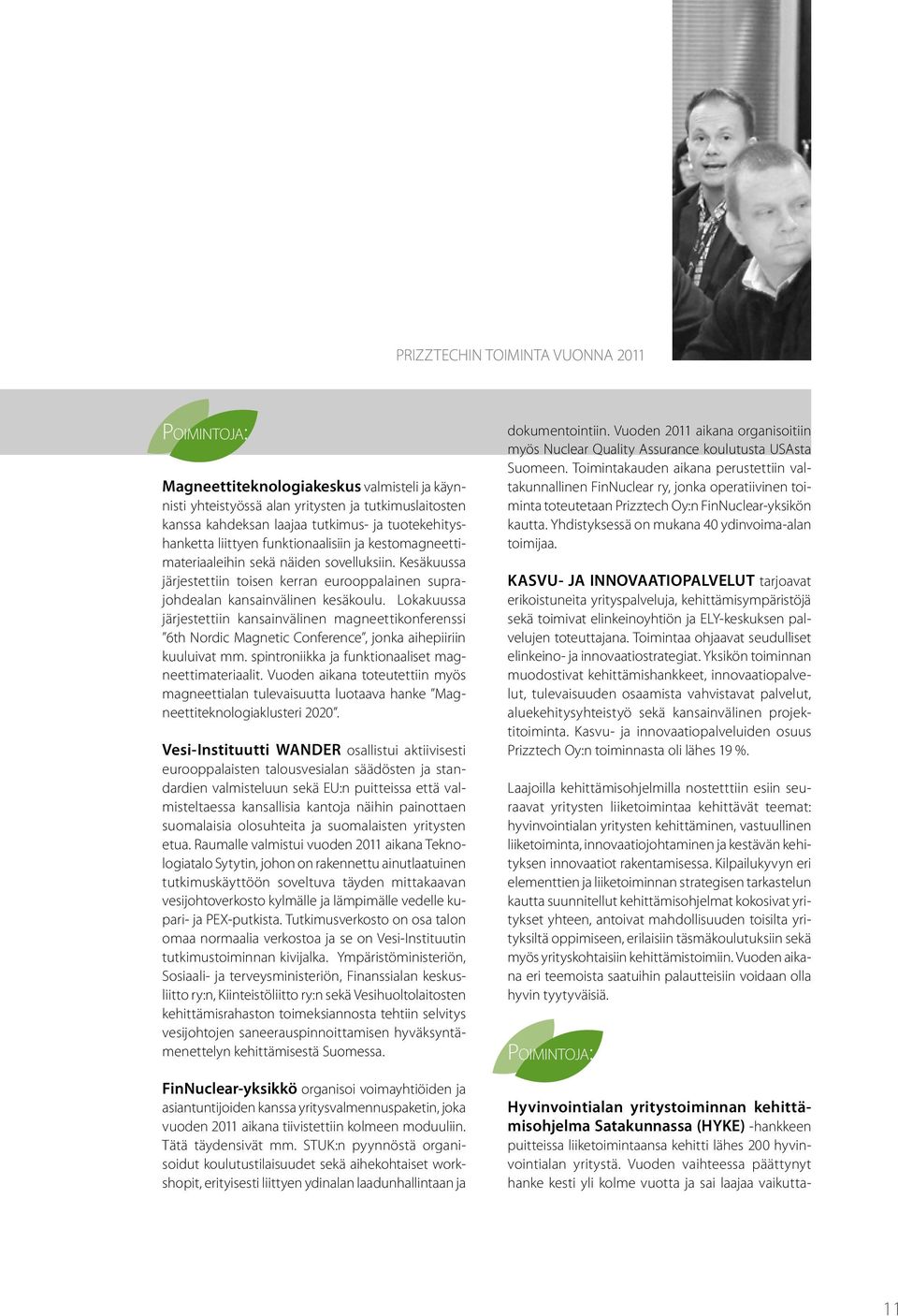 Lokakuussa järjestettiin kansainvälinen magneettikonferenssi 6th Nordic Magnetic Conference, jonka aihepiiriin kuuluivat mm. spintroniikka ja funktionaaliset magneettimateriaalit.