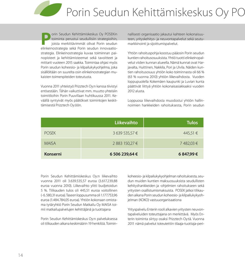 Toimintaa ohjasi myös Porin seudun koheesio- ja kilpailukykyohjelma, joka sisällöltään on suurelta osin elinkeinostrategian mukaisten toimenpiteiden toteutusta.