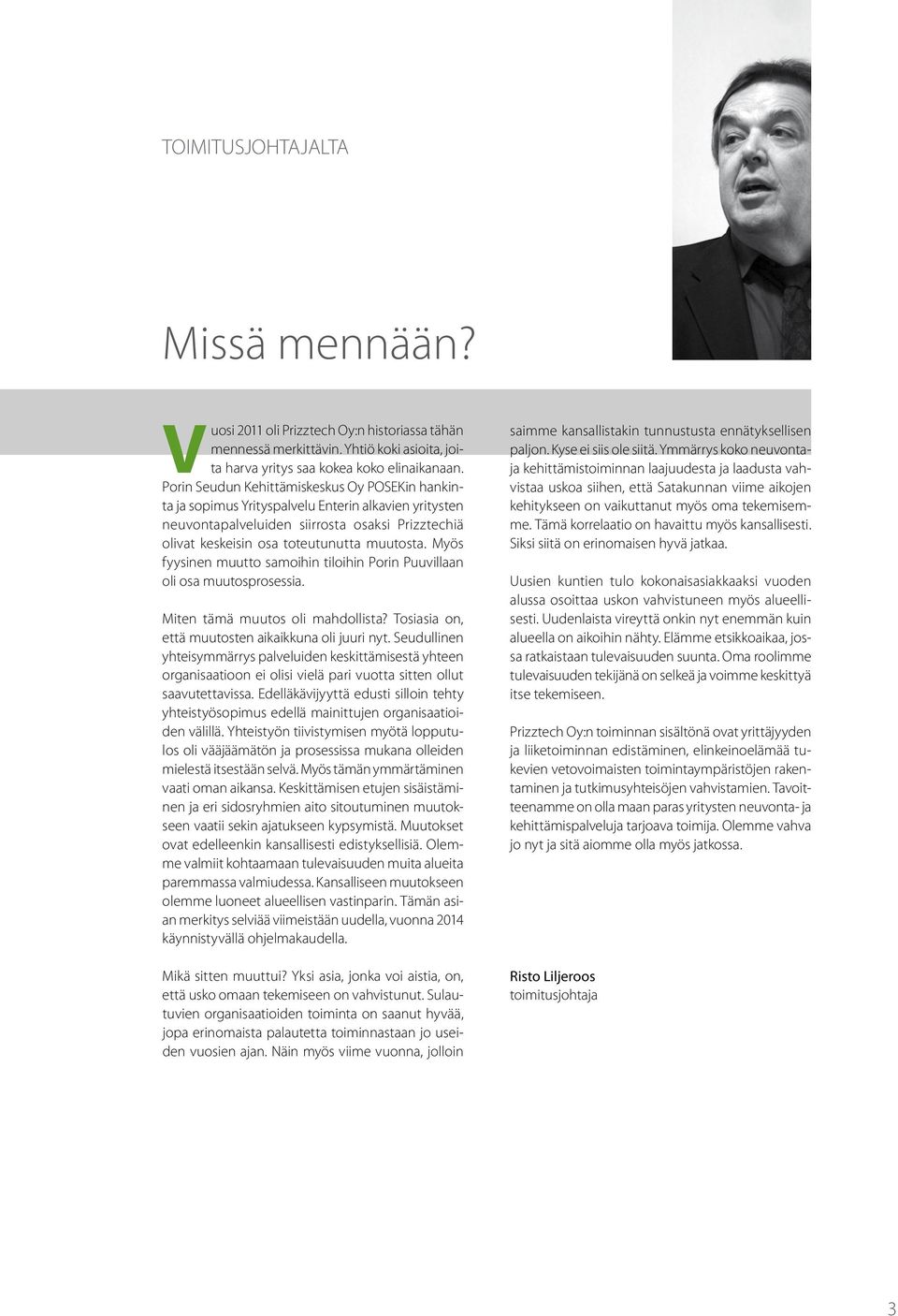 Myös fyysinen muutto samoihin tiloihin Porin Puuvillaan oli osa muutosprosessia. Miten tämä muutos oli mahdollista? Tosiasia on, että muutosten aikaikkuna oli juuri nyt.