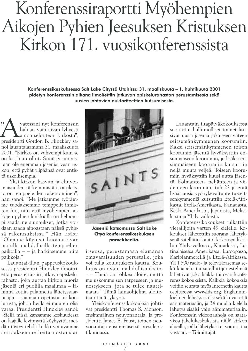 Avatessani nyt konferenssin haluan vain aivan lyhyesti antaa selonteon kirkosta, presidentti Gordon B. Hinckley sanoi lauantaiaamuna 31. maaliskuuta 2001. Kirkko on vahvempi kuin se on koskaan ollut.