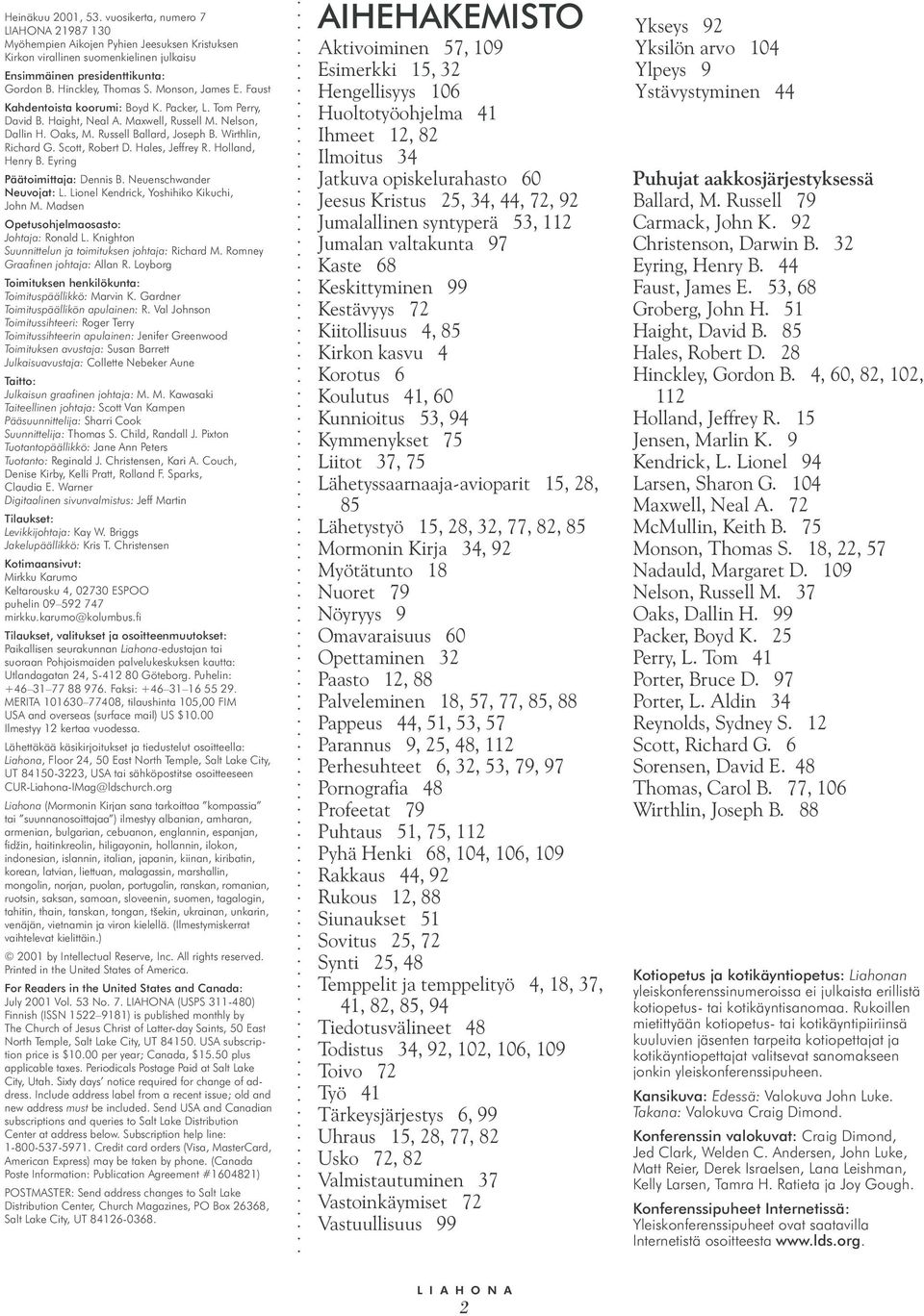 Wirthlin, Richard G. Scott, Robert D. Hales, Jeffrey R. Holland, Henry B. Eyring Päätoimittaja: Dennis B. Neuenschwander Neuvojat: L. Lionel Kendrick, Yoshihiko Kikuchi, John M.