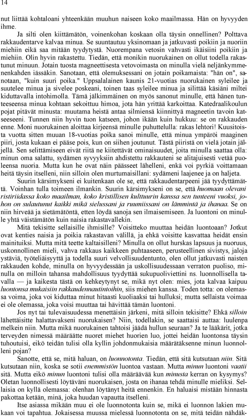 Tiedän, että monikin nuorukainen on ollut todella rakastunut minuun. Jotain tuosta magneettisesta vetovoimasta on minulla vielä neljänkymmenenkahden iässäkin.