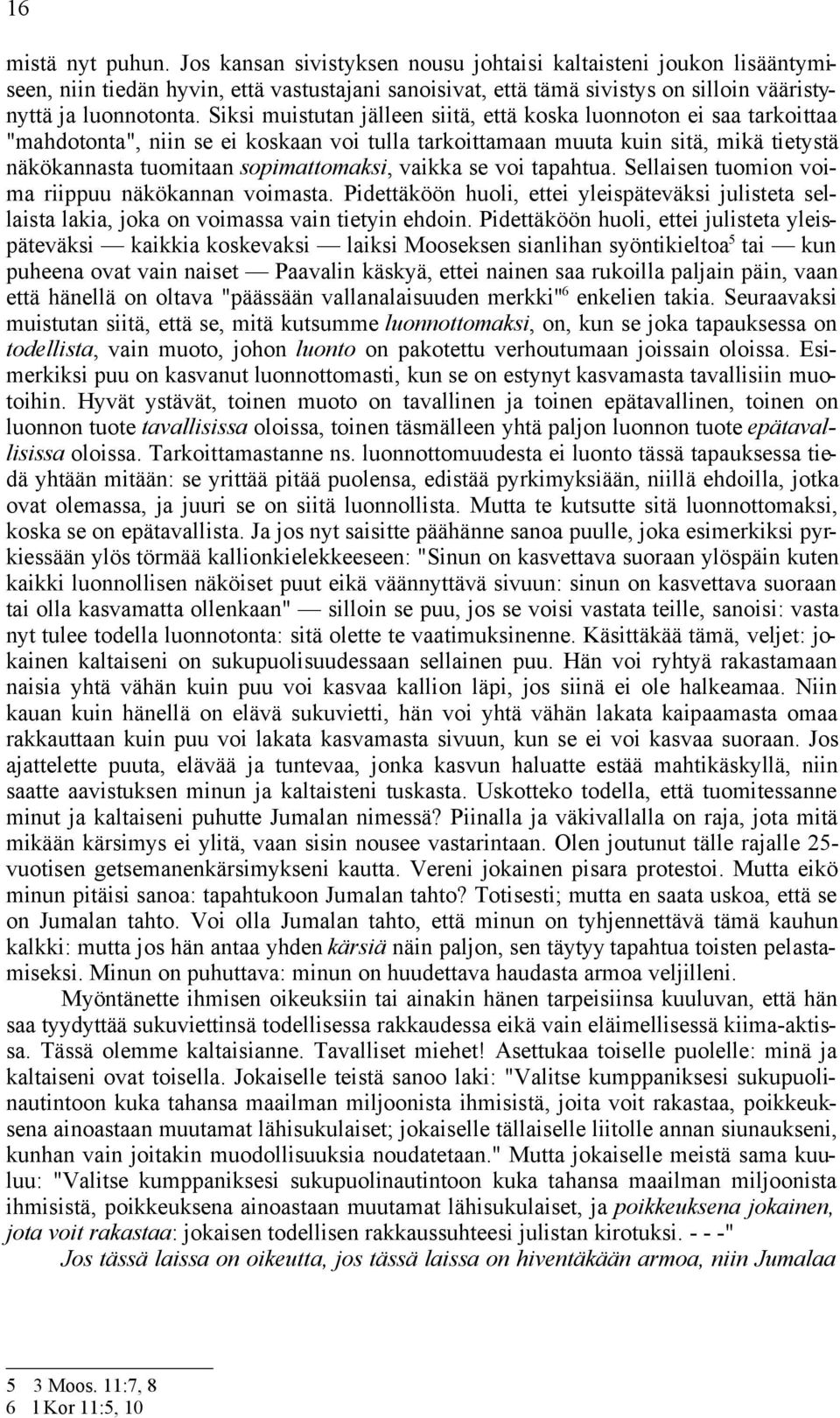 Siksi muistutan jälleen siitä, että koska luonnoton ei saa tarkoittaa "mahdotonta", niin se ei koskaan voi tulla tarkoittamaan muuta kuin sitä, mikä tietystä näkökannasta tuomitaan sopimattomaksi,