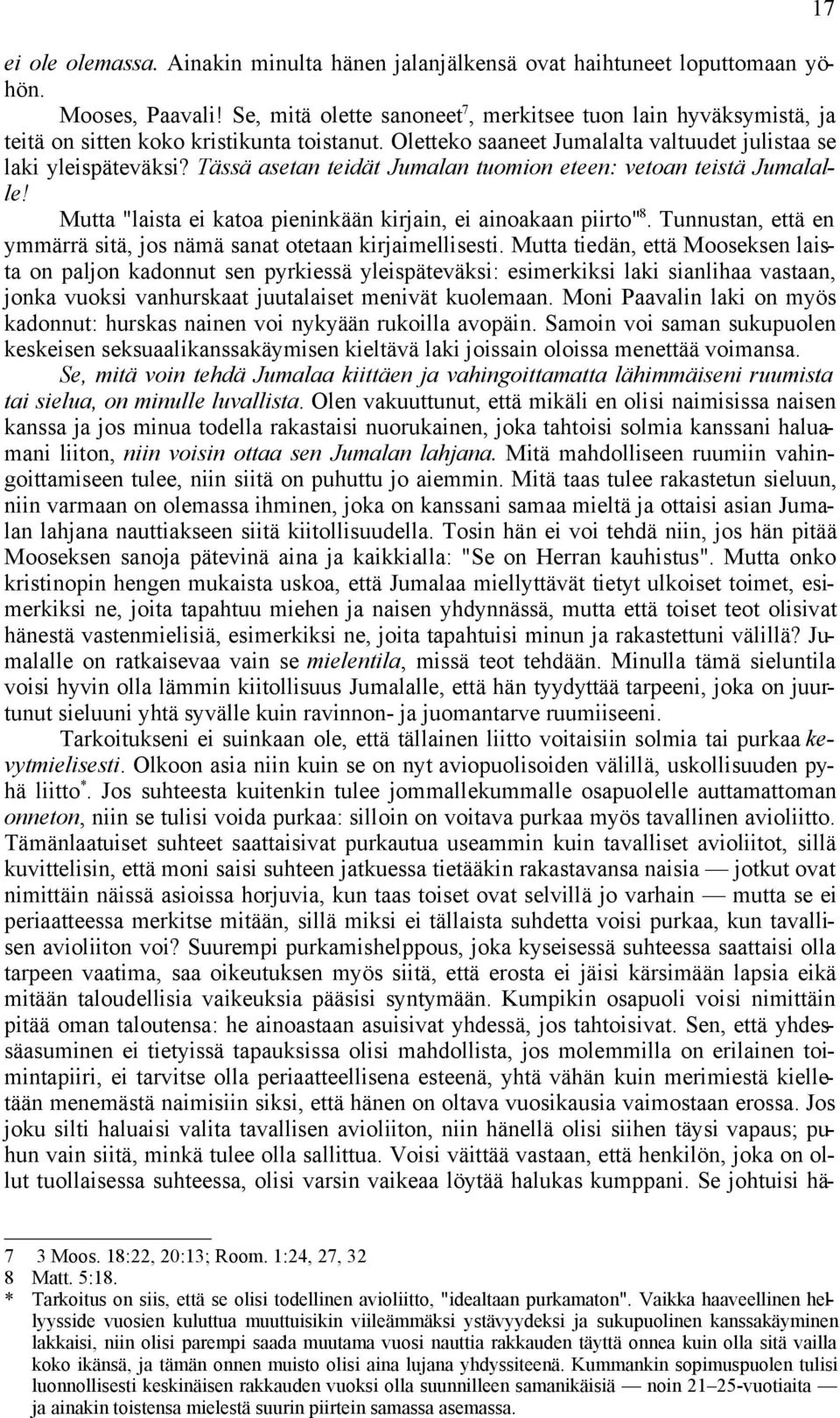 Tässä asetan teidät Jumalan tuomion eteen: vetoan teistä Jumalalle! Mutta "laista ei katoa pieninkään kirjain, ei ainoakaan piirto" 8.