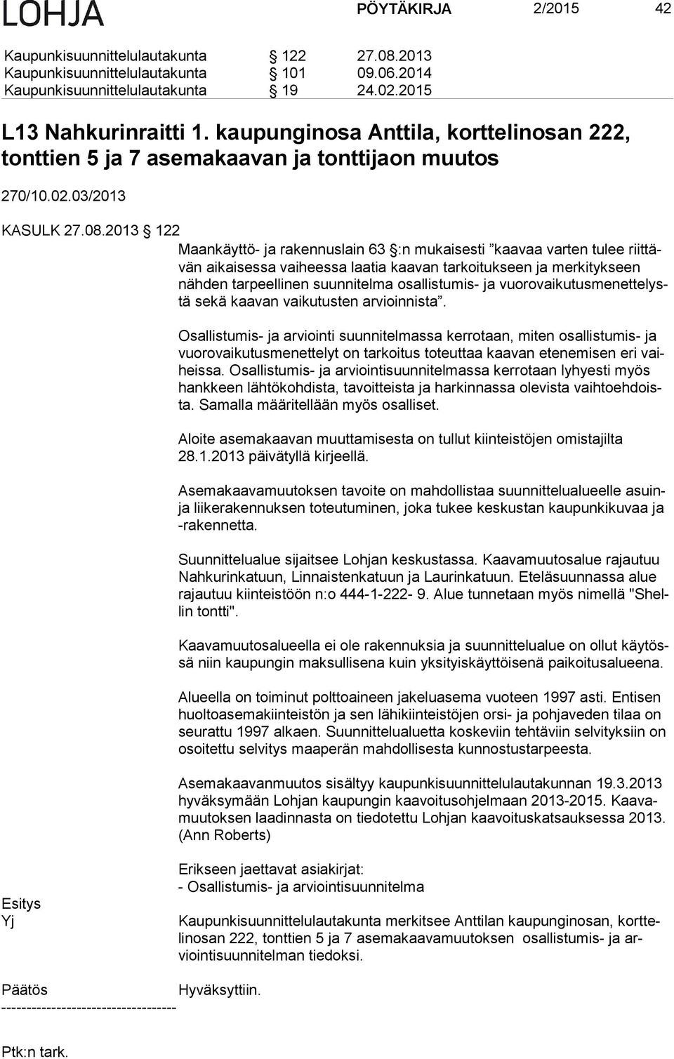 2013 122 Maankäyttö- ja rakennuslain 63 :n mukaisesti kaavaa varten tulee riit tävän aikaisessa vaiheessa laatia kaavan tarkoitukseen ja merkitykseen näh den tarpeellinen suunnitelma osallistumis- ja