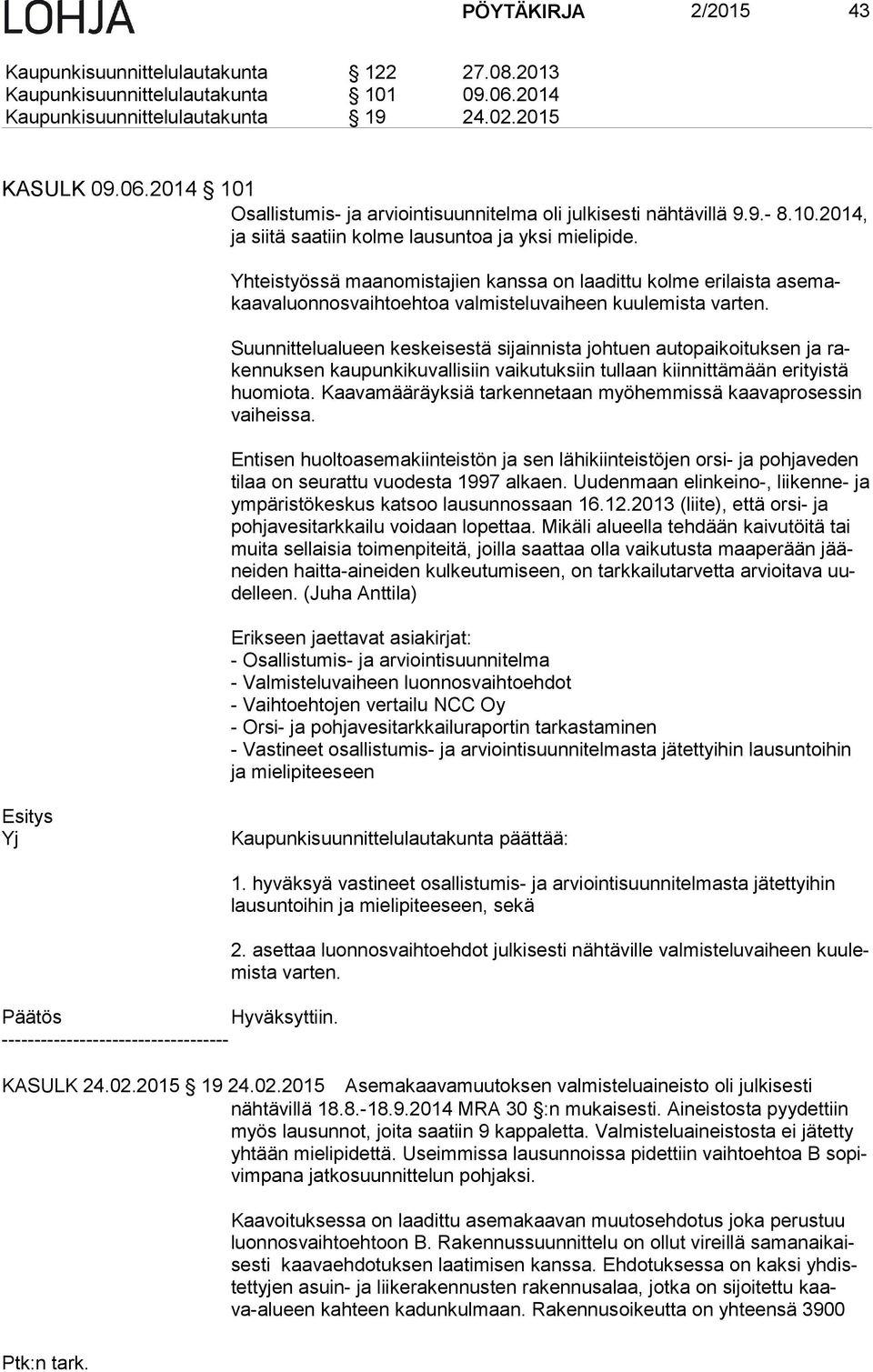 Yhteistyössä maanomistajien kanssa on laadittu kolme erilaista ase makaa va luon nos vaih to eh toa valmisteluvaiheen kuulemista varten.